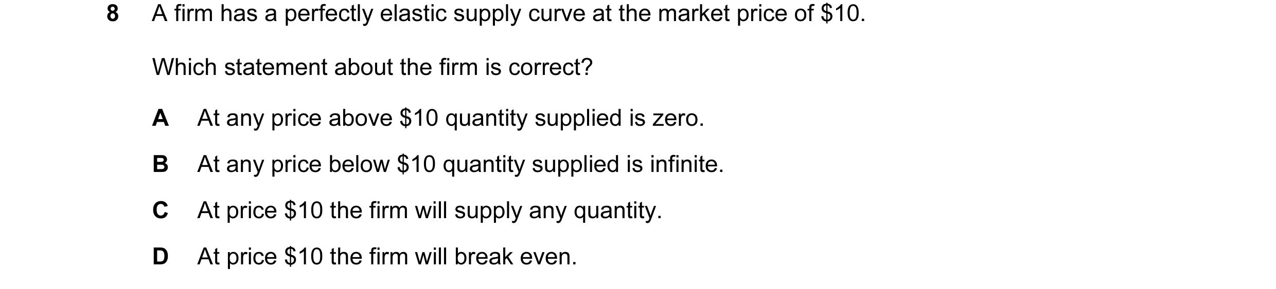 Question 59: A firm has a perfectly elastic supply curve at the market price of $10. Which statement about the firm is correct? A At any price above $10…