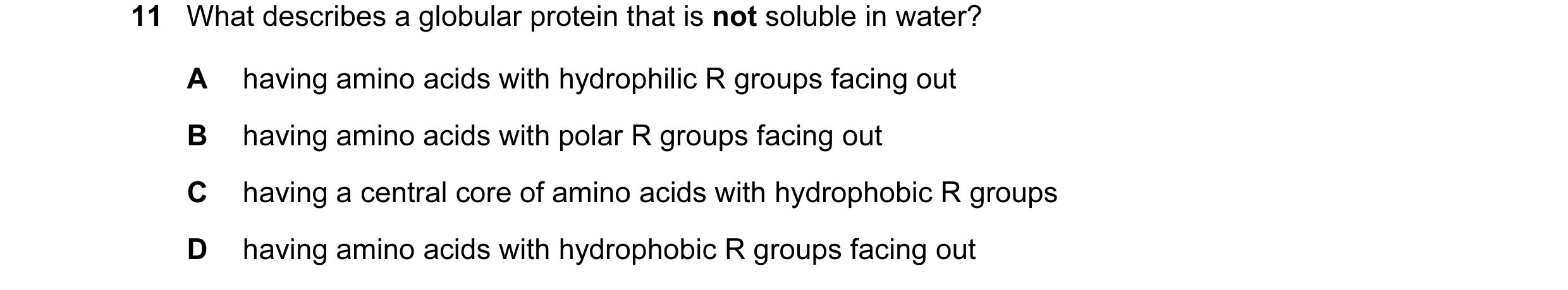 Question 55: What describes a globular protein that is not soluble in water? A having amino acids with hydrophilic R groups facing out B having amino ac…