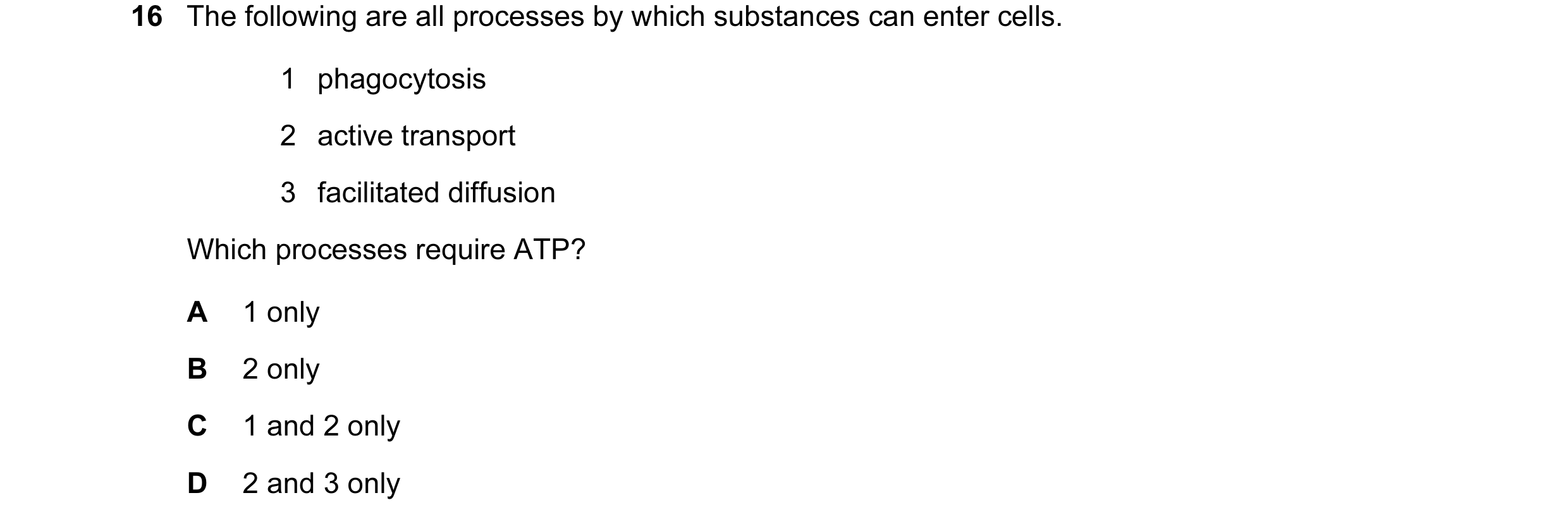 Question 58: The following are all processes by which substances can enter cells. 1 phagocytosis 2 active transport 3 facilitated diffusion Which proces…