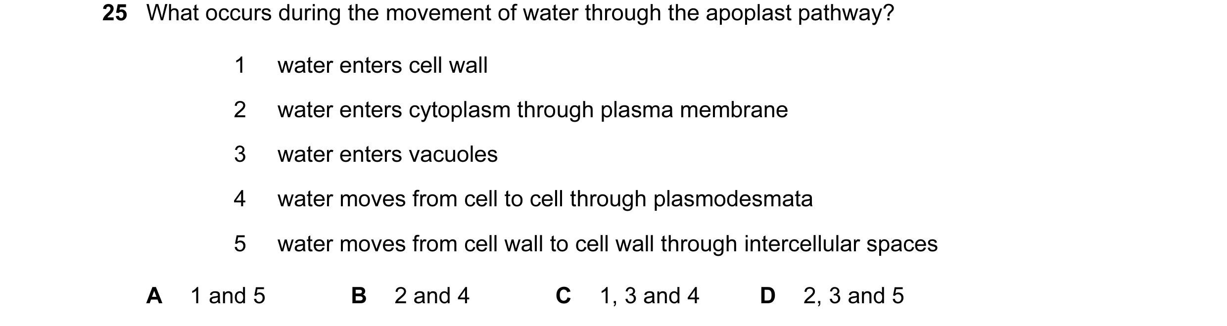 Question 66: What occurs during the movement of water through the apoplast pathway? 1 water enters cell wall 2 water enters cytoplasm through plasma mem…