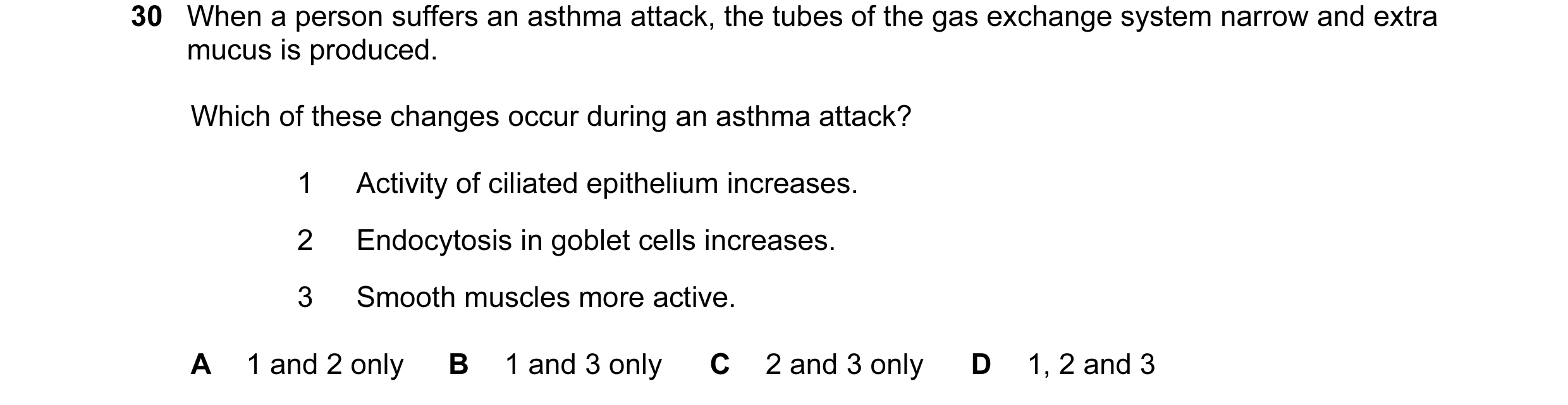 Question 56: When a person suffers an asthma attack, the tubes of the gas exchange system narrow and extra mucus is produced. Which of these changes occ…