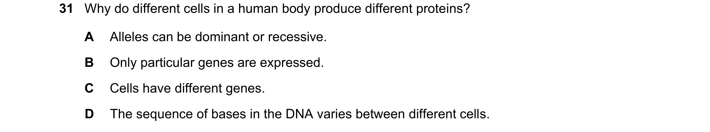 Question 40: Why do different cells in a human body produce different proteins? A Alleles can be dominant or recessive. B Only particular genes are expr…