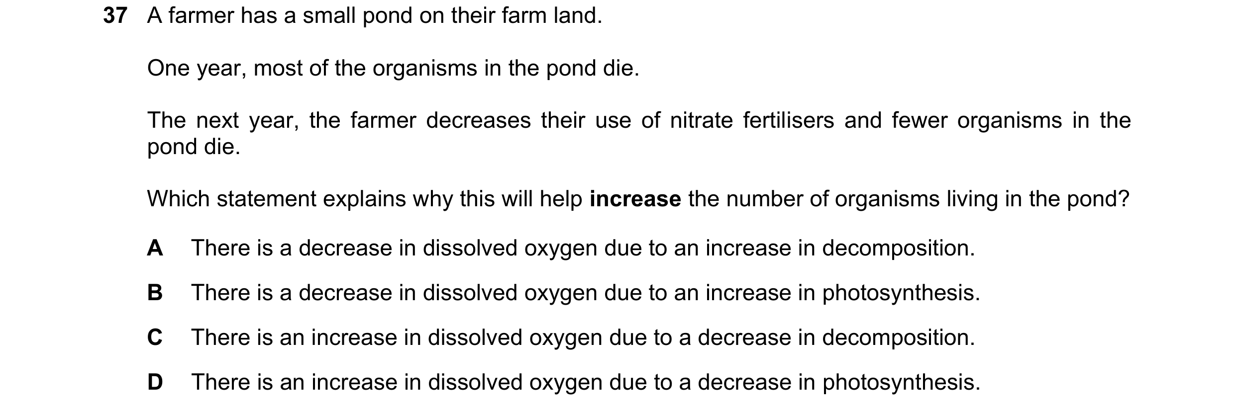 Question 15: A farmer has a small pond on their farm land. One year, most of the organisms in the pond die. The next year, the farmer decreases their us…