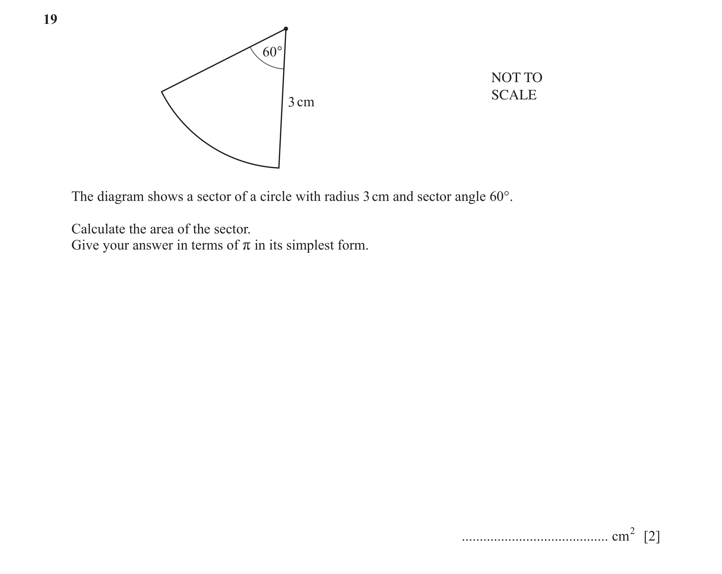 Question 37: 60° NOT TO SCALE 3 cm The diagram shows a sector of a circle with radius 3 cm and sector angle 60°. Calculate the area of the sector. Give …