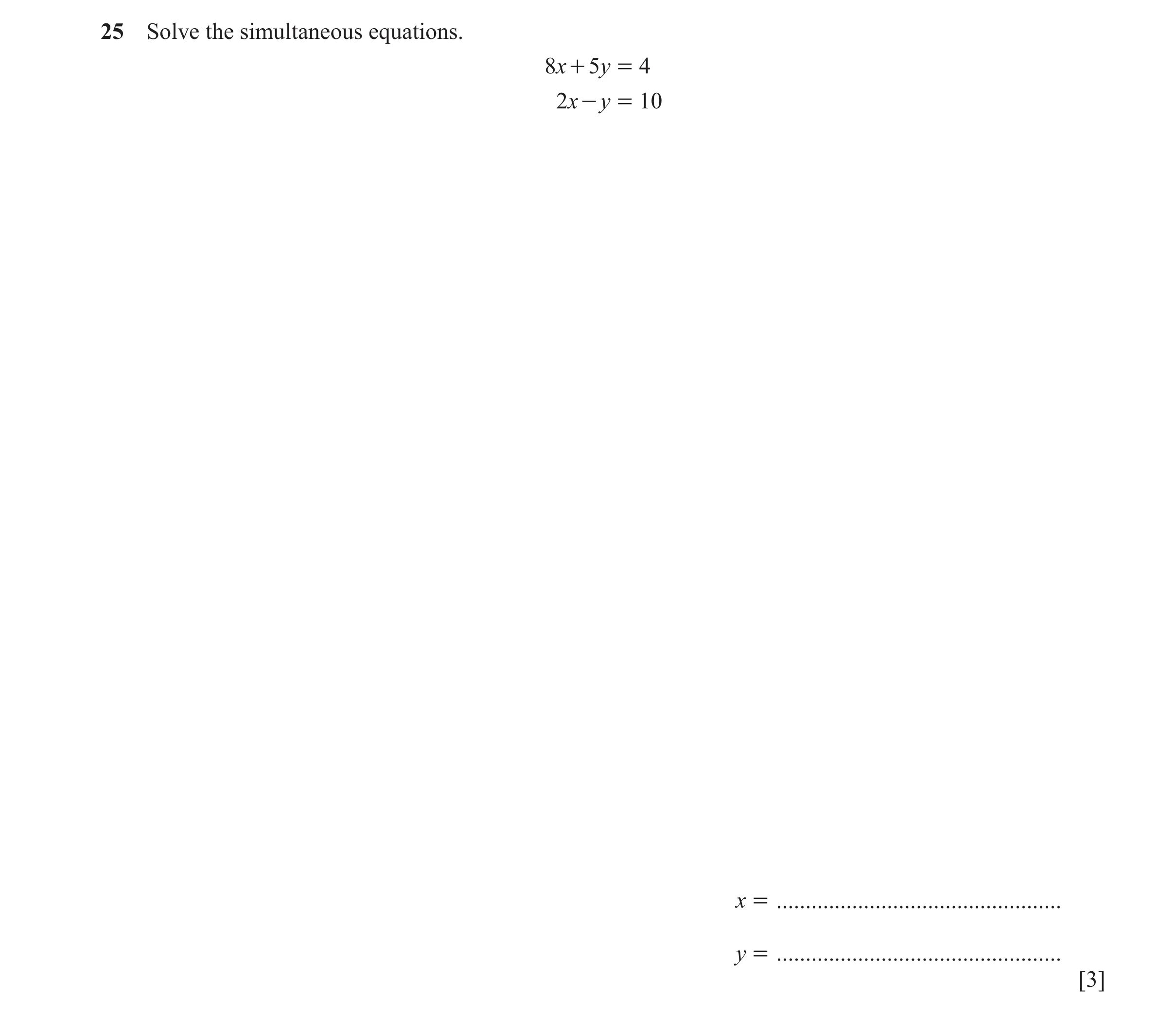 Question 121: Solve the simultaneous equations. 8x + 5y = 4 2x - y = 10 x = ................................................. y = .......................…