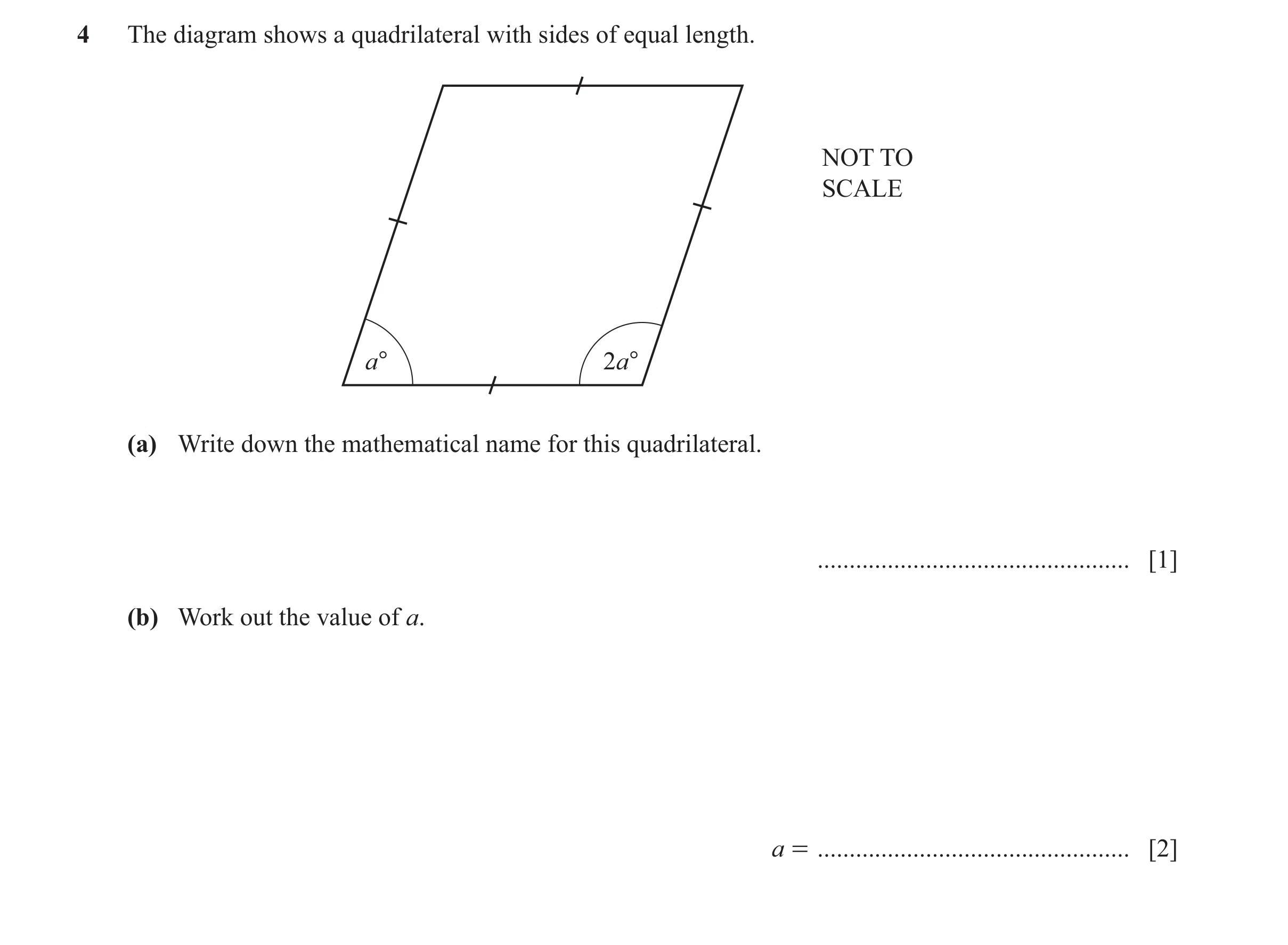 Question 134: The diagram shows a quadrilateral with sides of equal length. NOT TO SCALE a° 2a° (a) Write down the mathematical name for this quadrilater…