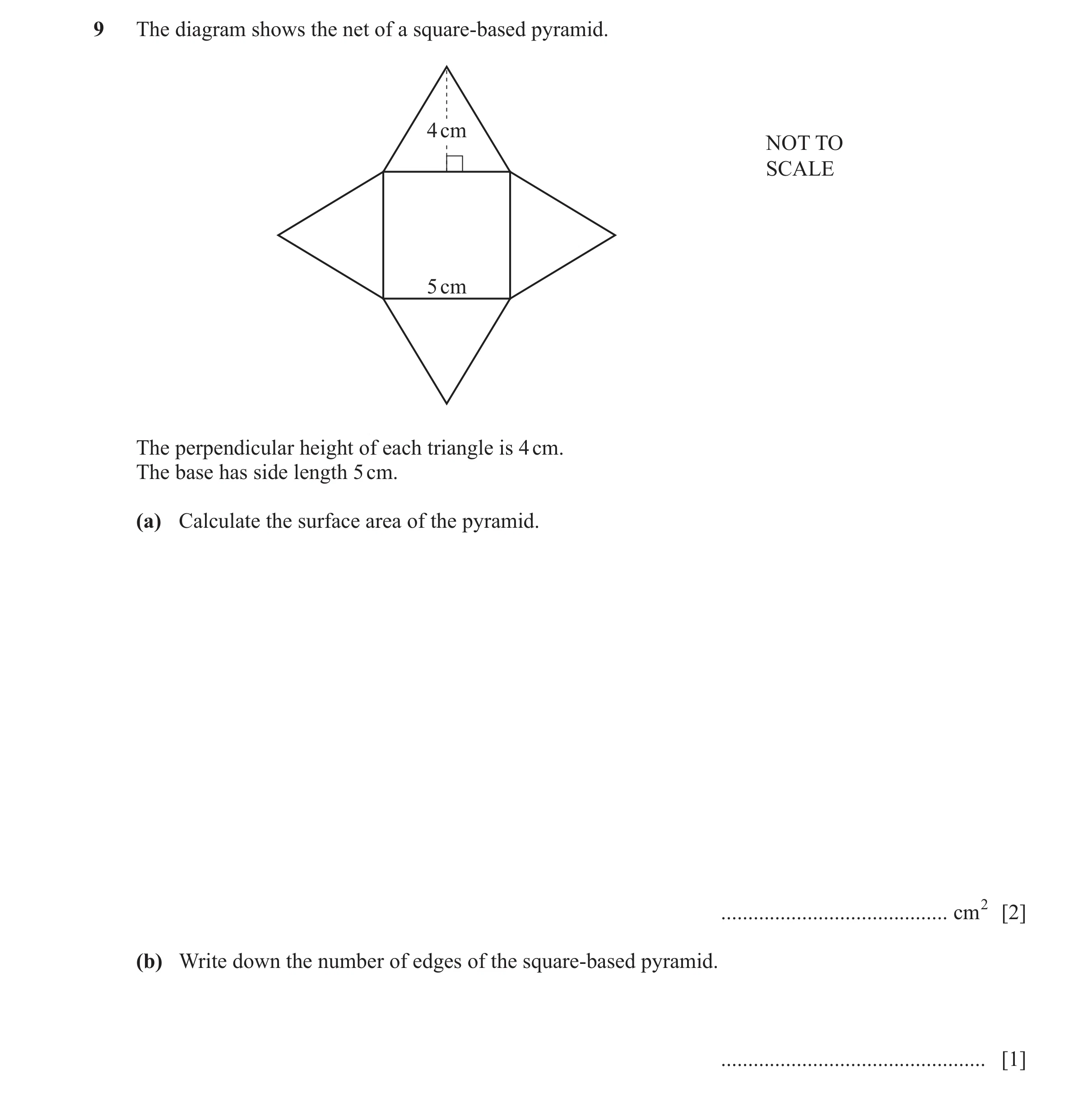 Question 44: The diagram shows the net of a square-based pyramid. 4 cm NOT TO SCALE 5 cm The perpendicular height of each triangle is 4 cm. The base has…