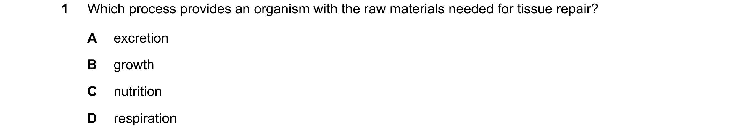 Question 13: Which process provides an organism with the raw materials needed for tissue repair? A excretion B growth C nutrition D respiration