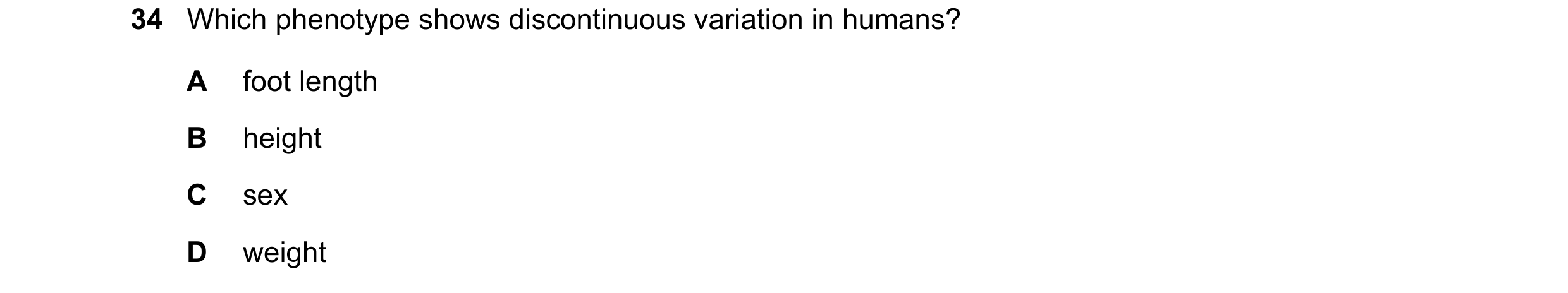 Question 14: Which phenotype shows discontinuous variation in humans? A foot length B height C sex D weight