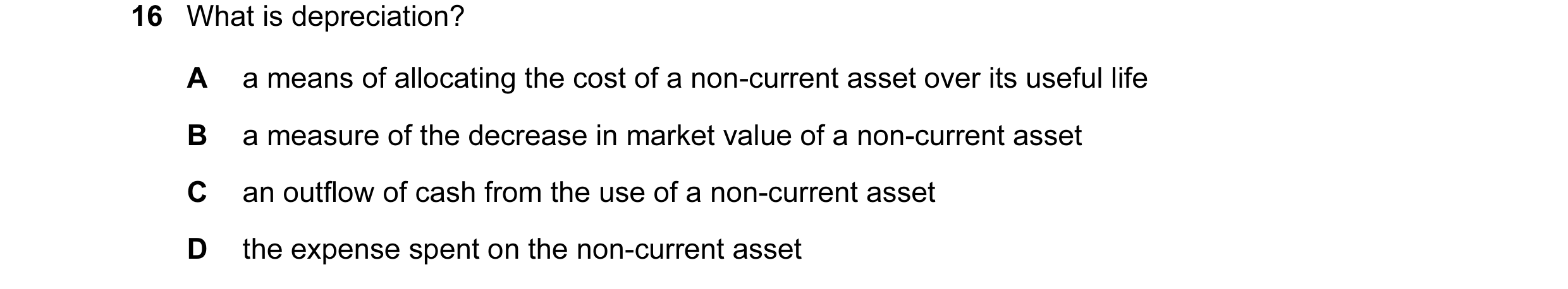 Question 103: What is depreciation? A a means of allocating the cost of a non-current asset over its useful life B a measure of the decrease in market va…