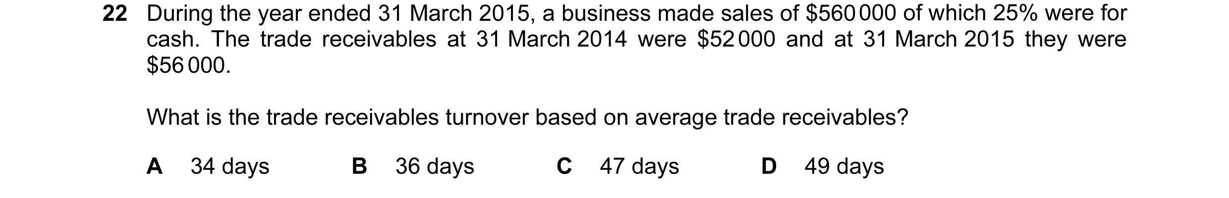 Question 201: During the year ended 31 March 2015, a business made sales of $560 000 of which 25% were for cash. The trade receivables at 31 March 2014 w…