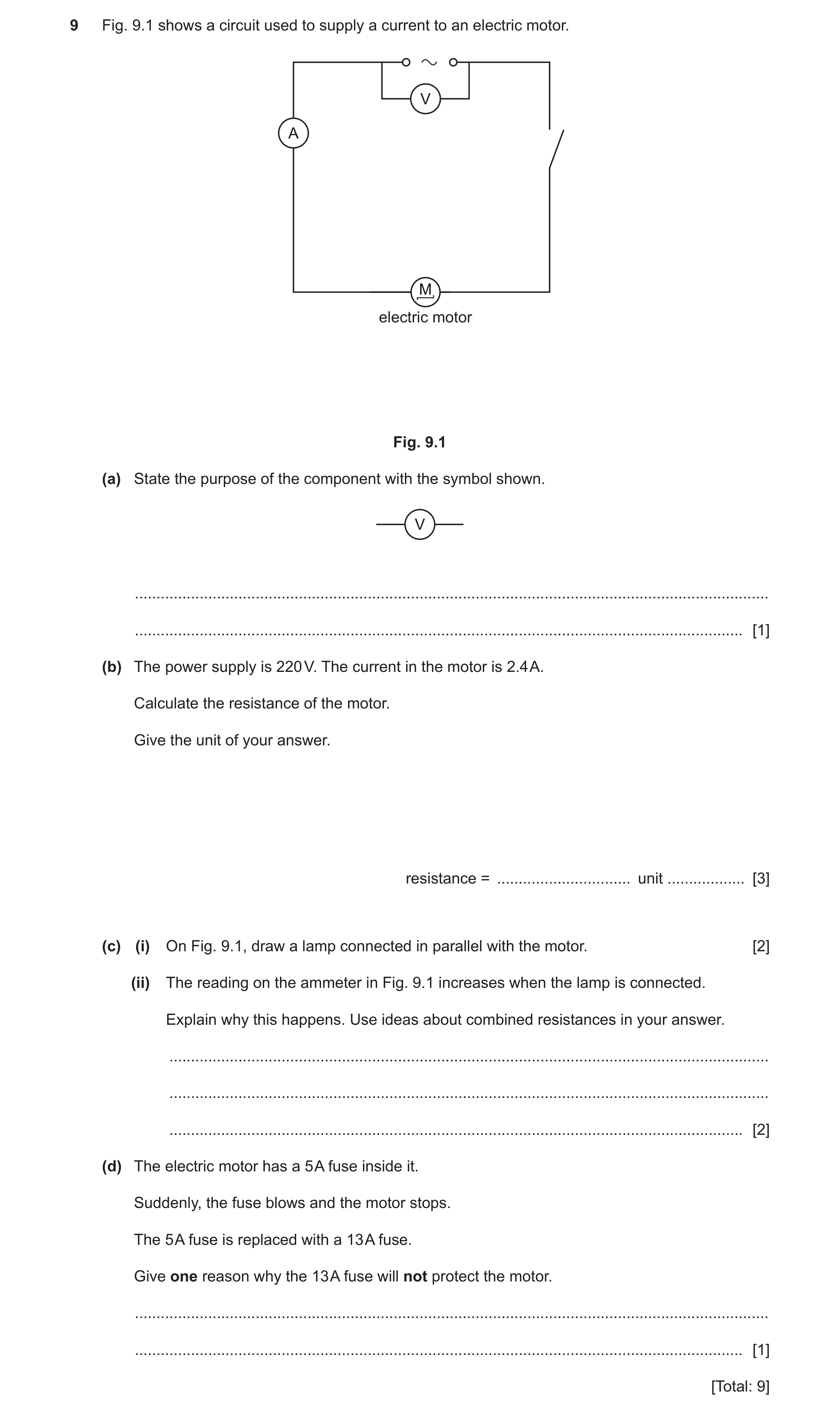 Question 16: Fig. 9.1 shows a circuit used to supply a current to an electric motor. V A M electric motor Fig. 9.1 (a) State the purpose of the componen…