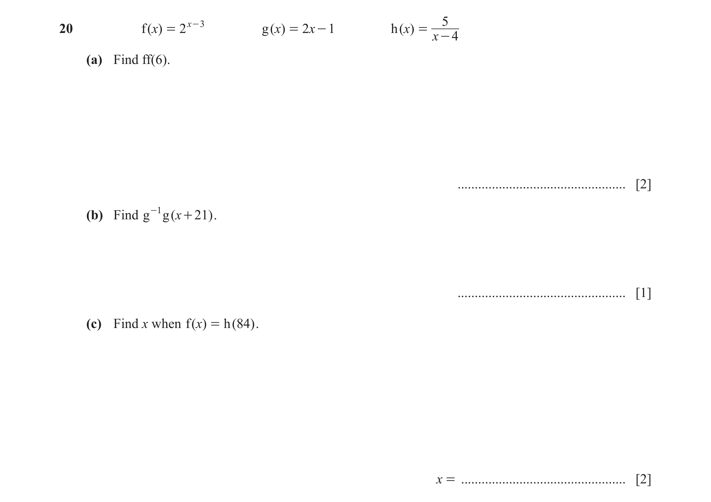 Question 28: x - 3 520 f ( )x = 2 g ( )x = 2 x - 1 h ( )x = x - 4 (a) Find ff(6). ................................................. [2] (b) Find g -1 g …