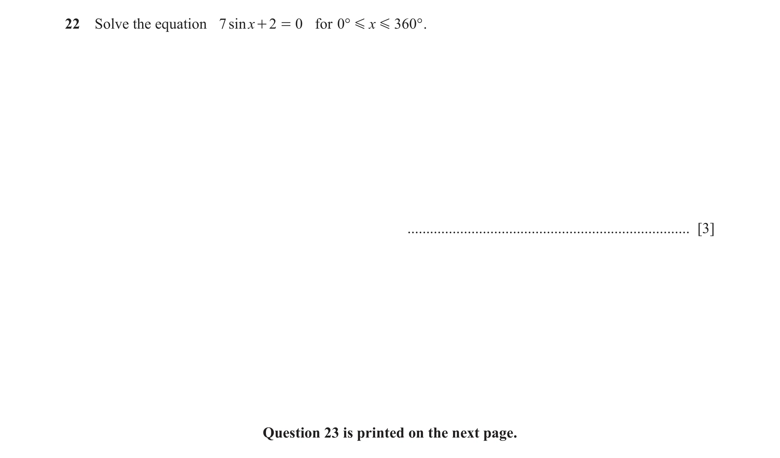 Question 11: Solve the equation 7 sinx + 2 = 0 for 0° G x G 360° . ........................................................................... [3] Quest…