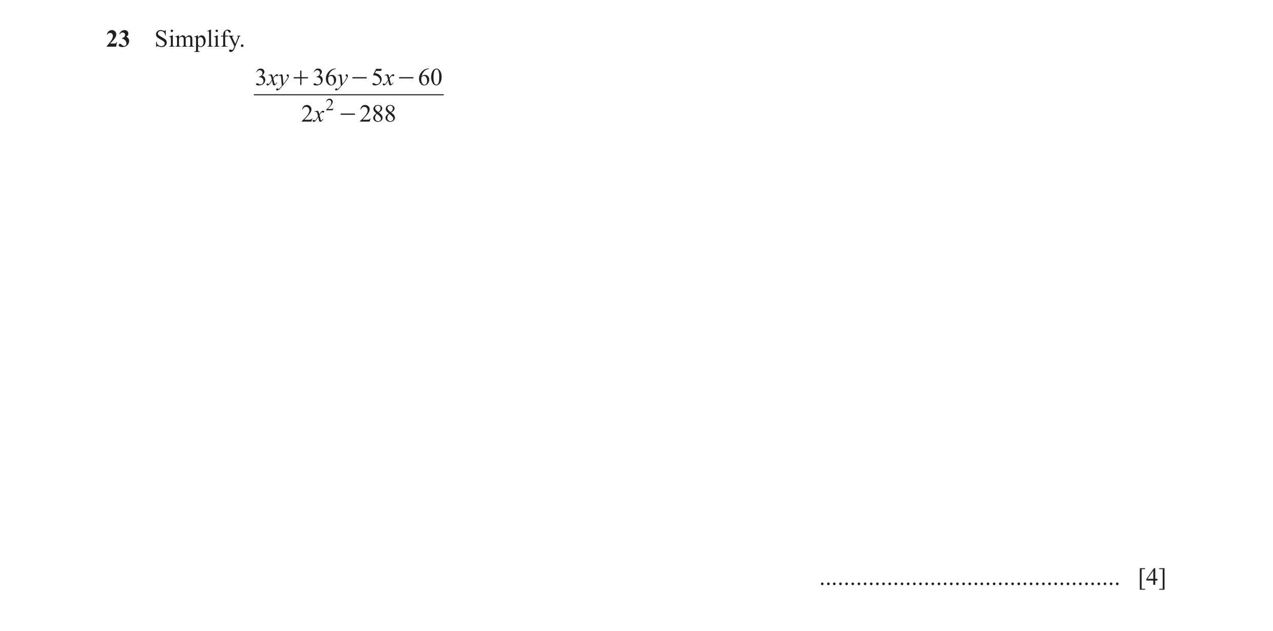 Question 28: Simplify. 3 xy + 36 y - 5 x - 60 2 x 2 - 288 ................................................. [4]