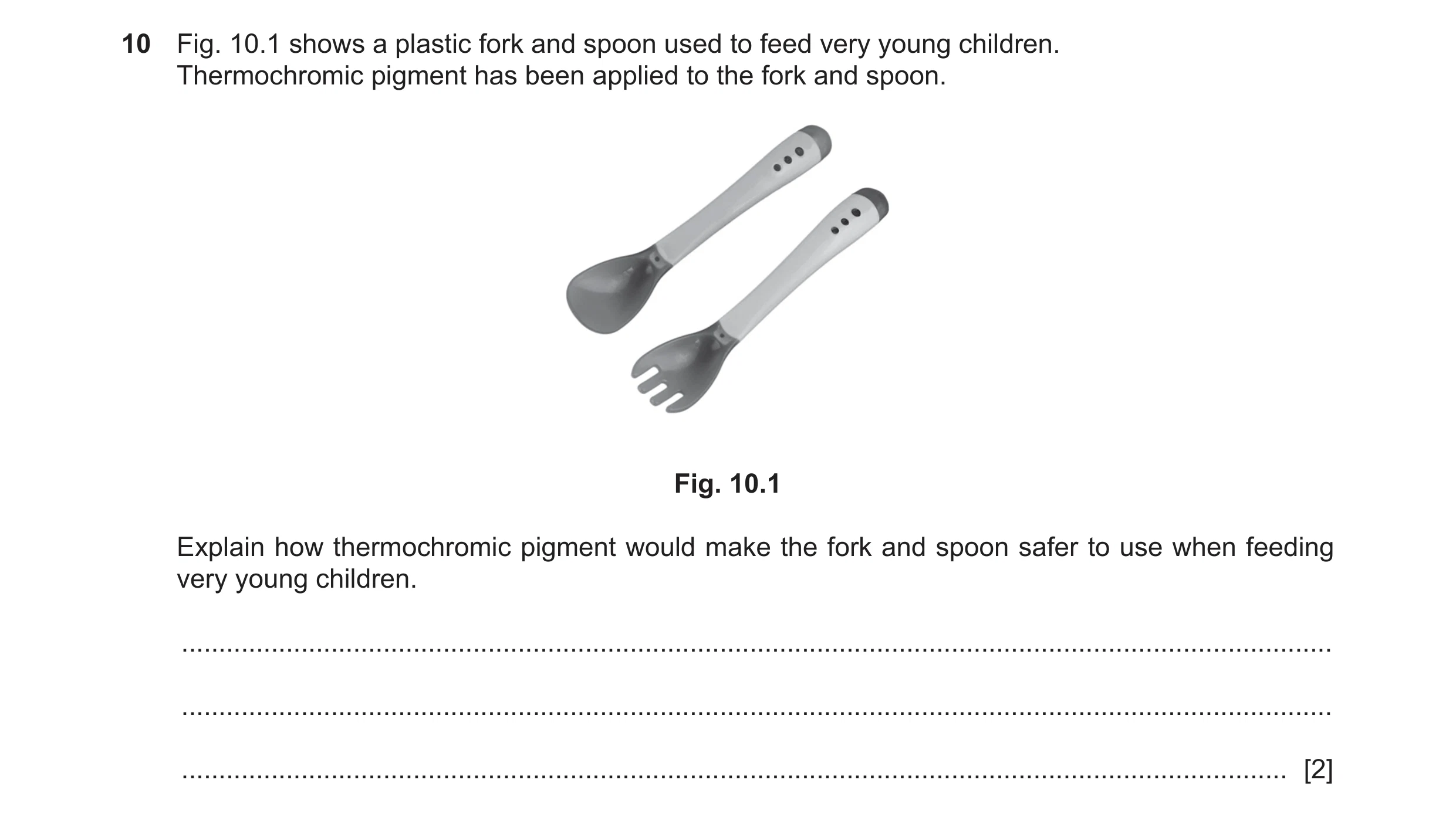 Question 64: Fig. 10.1 shows a plastic fork and spoon used to feed very young children. Thermochromic pigment has been applied to the fork and spoon. Fi…