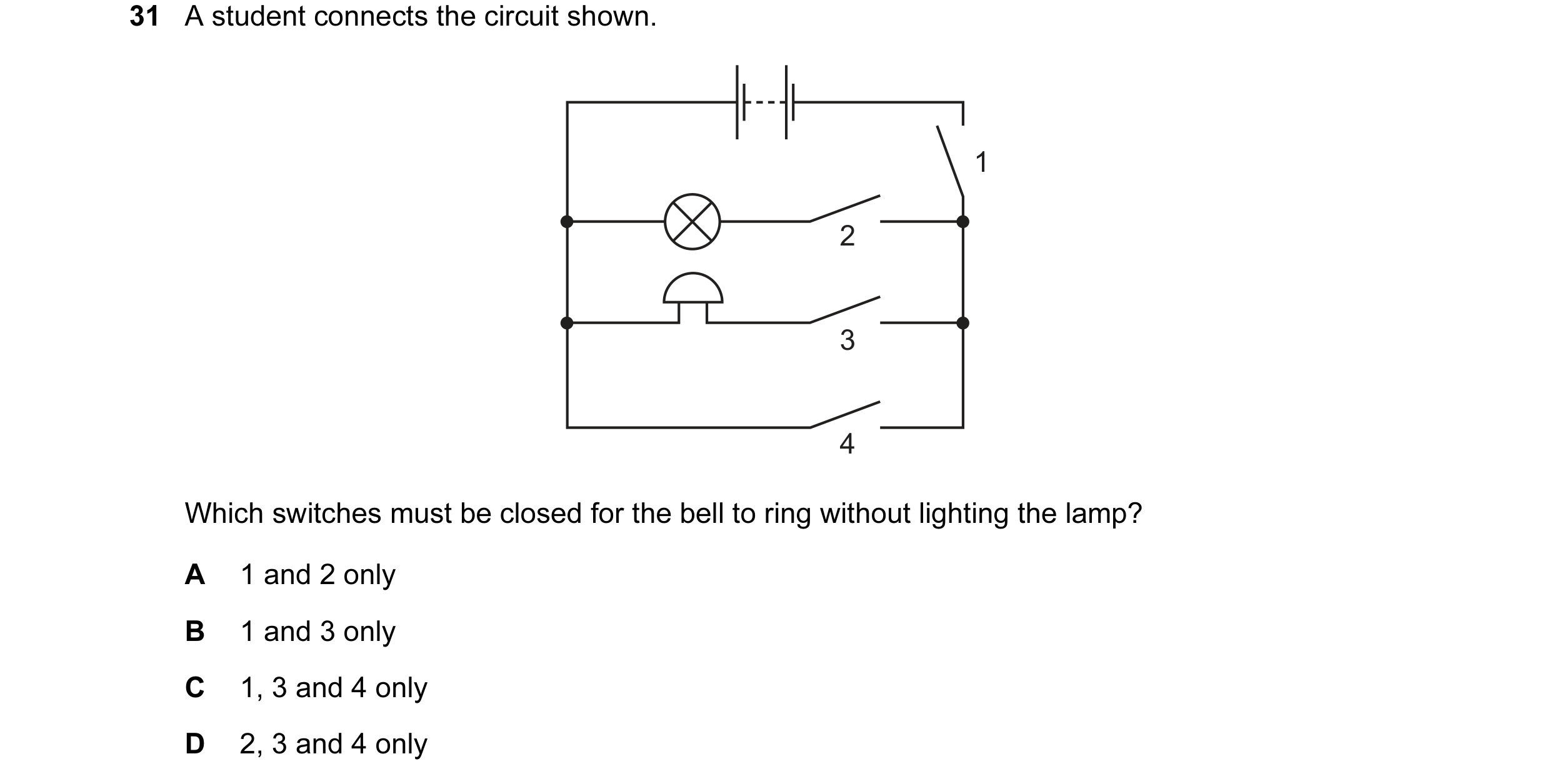 Question 83: A student connects the circuit shown. 1 2 3 4 Which switches must be closed for the bell to ring without lighting the lamp? A 1 and 2 only …