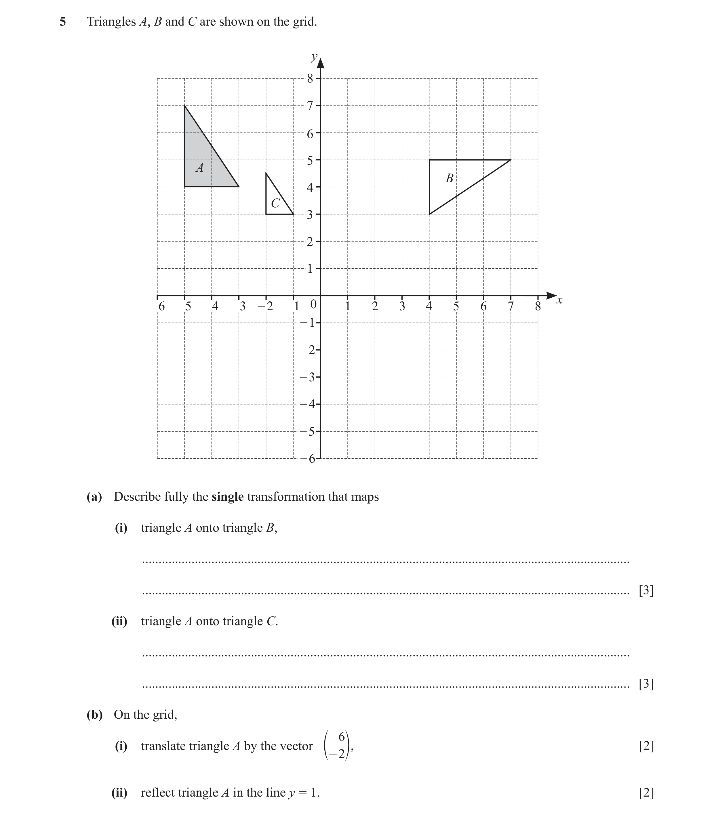 Question 57: Triangles A, B and C are shown on the grid. y 8 7 6 5 A B 4 C 3 2 1 x – 6 – 5 – 4 – 3 – 2 – 1 0 1 2 3 4 5 6 7 8 – 1 – 2 – 3 – 4 – 5 – 6 (a)…