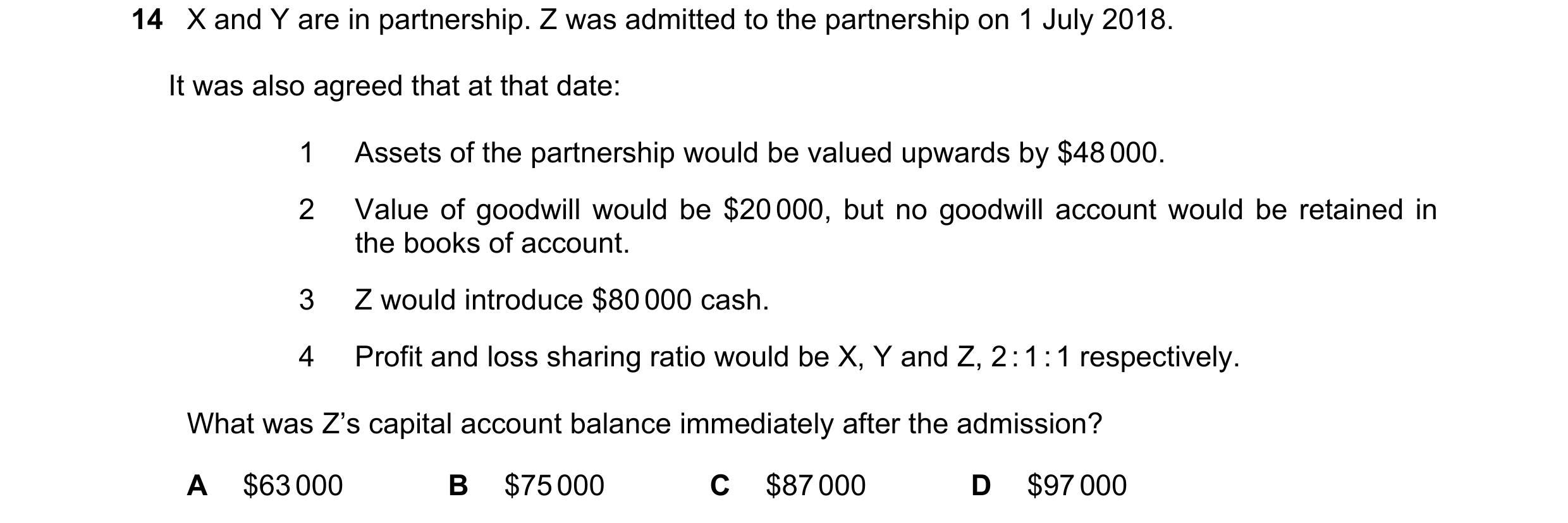 Question 256: X and Y are in partnership. Z was admitted to the partnership on 1 July 2018. It was also agreed that at that date: 1 Assets of the partner…