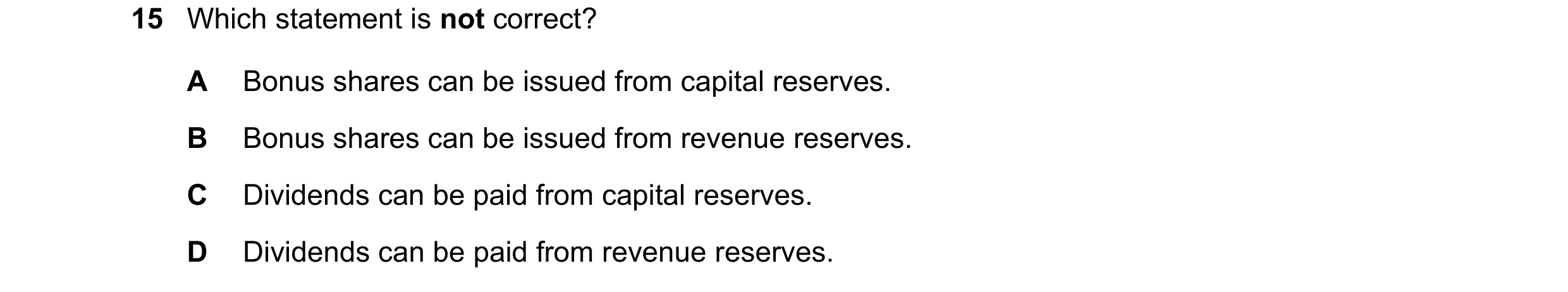 Question 67: Which statement is not correct? A Bonus shares can be issued from capital reserves. B Bonus shares can be issued from revenue reserves. C D…