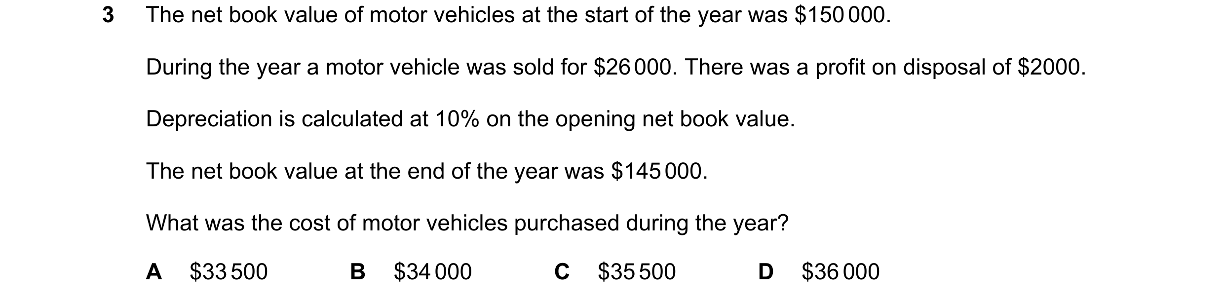 Question 174: The net book value of motor vehicles at the start of the year was $150 000. During the year a motor vehicle was sold for $26 000. There was…