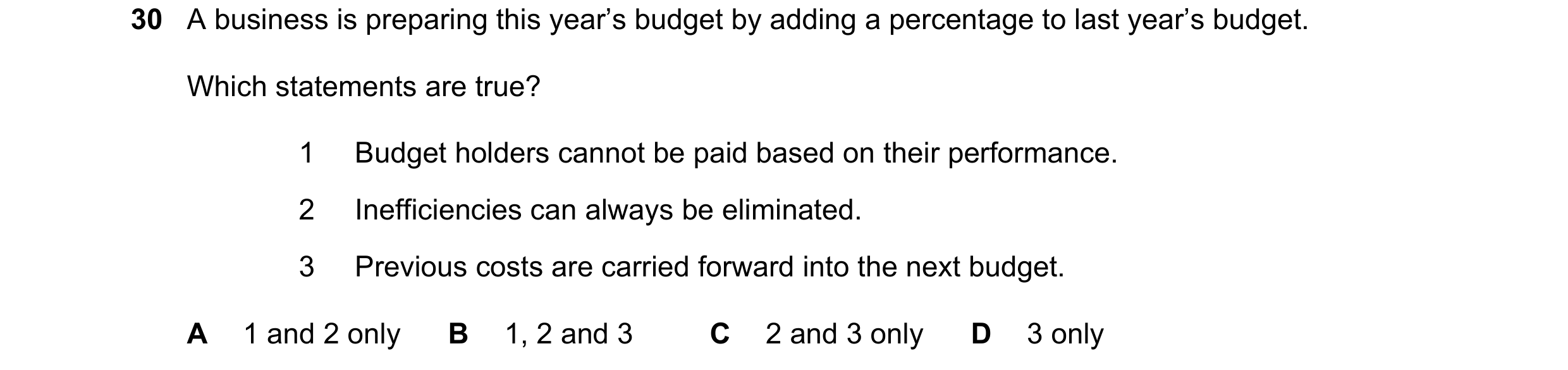 Question 38: A business is preparing this year’s budget by adding a percentage to last year’s budget. Which statements are true? 1 Budget holders cannot…