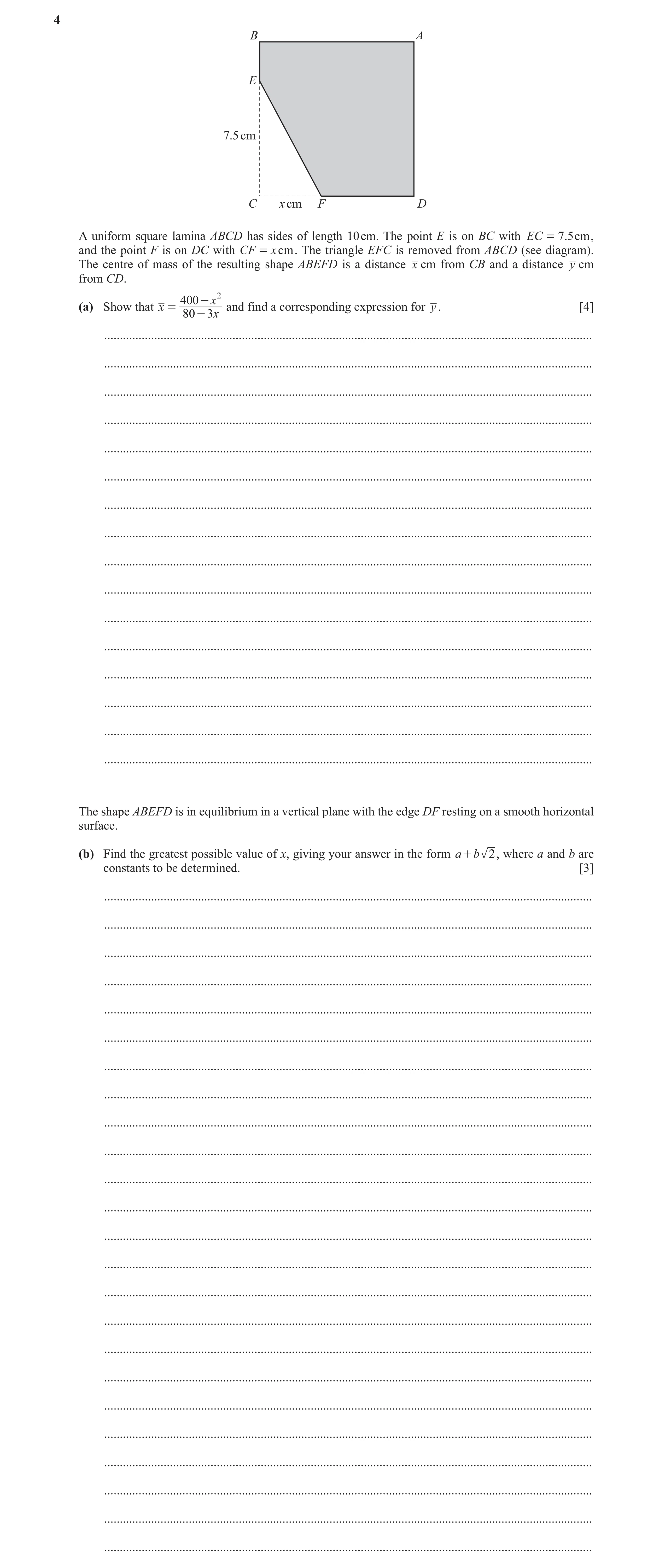 Question 2: B A E 7.5 cm C x cm F D A uniform square lamina ABCD has sides of length 10 cm. The point E is on BC with EC = 7.5cm , and the point F is o…