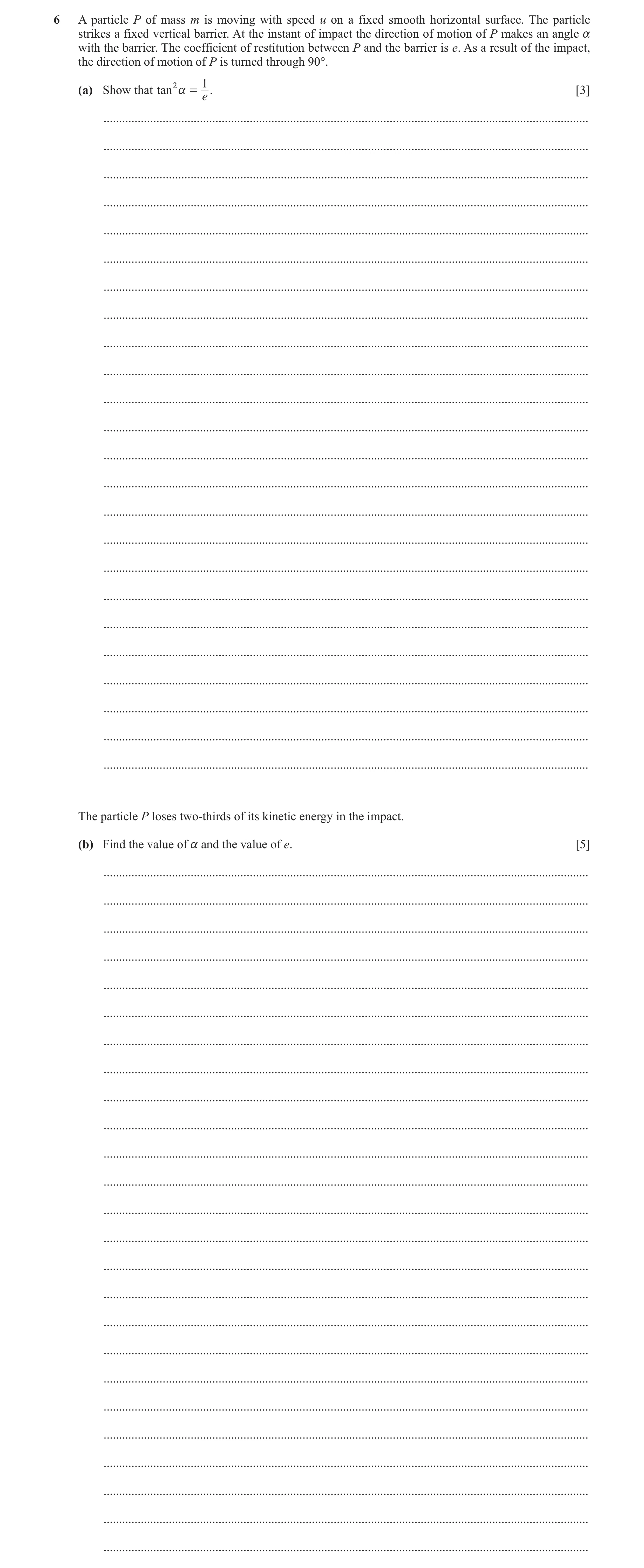 Question 2: A particle P of mass m is moving with speed u on a fixed smooth horizontal surface. The particle strikes a fixed vertical barrier. At the i…