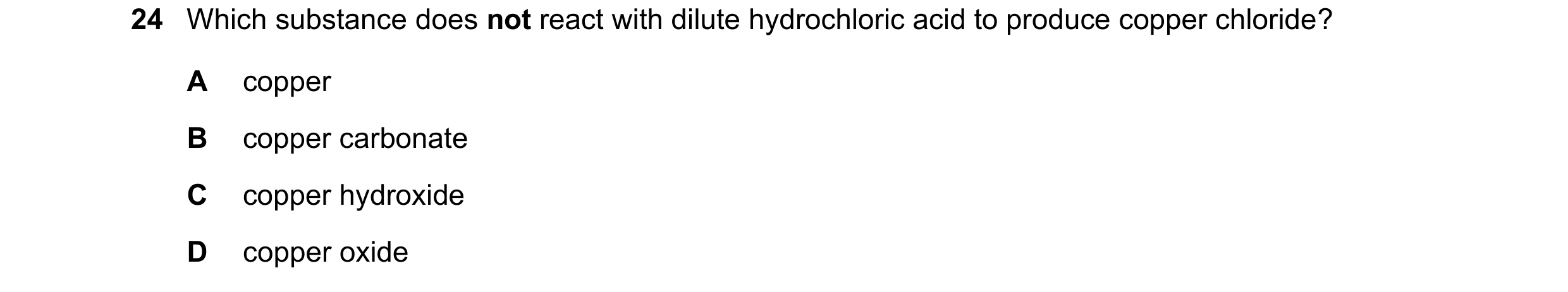 Question 36: Which substance does not react with dilute hydrochloric acid to produce copper chloride? A copper B copper carbonate C copper hydroxide D c…