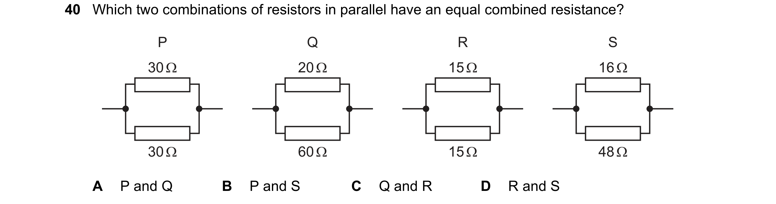 Question 73: Which two combinations of resistors in parallel have an equal combined resistance?

P Q R S)
30Q 200 15Q 16Q
30Q

A PandQ B PandS C QandR D…