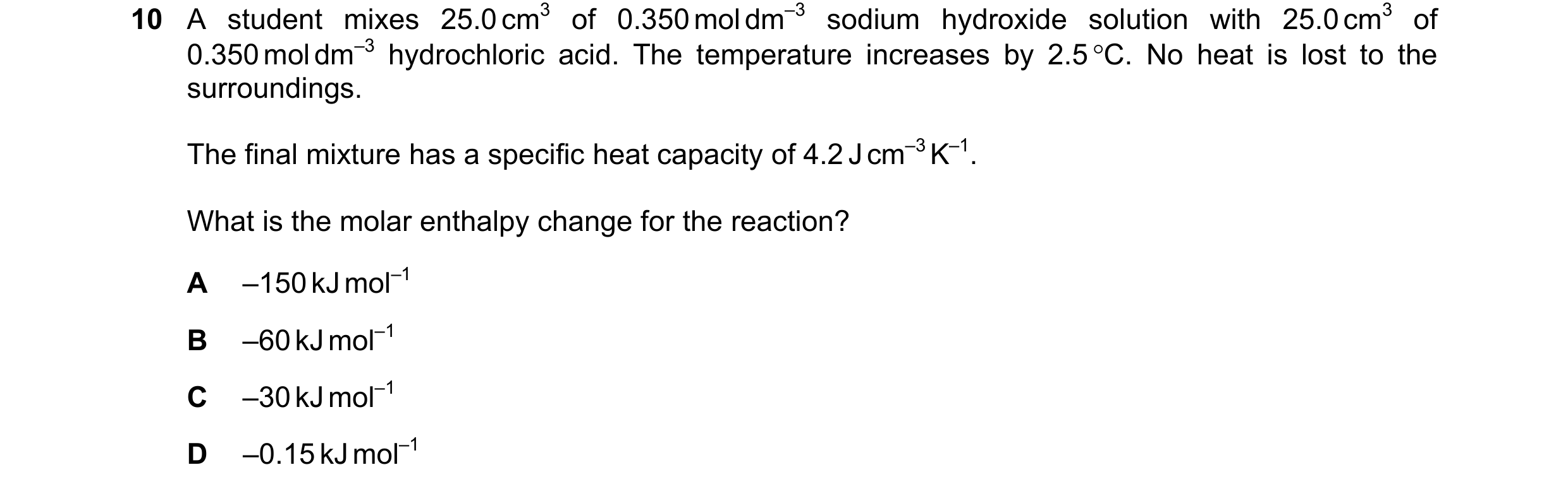 Question 237: A student mixes 25.0 cm3 of 0.350 mol dm–3 sodium hydroxide solution with 25.0 cm3 of 0.350 mol dm–3 hydrochloric acid. The temperature inc…