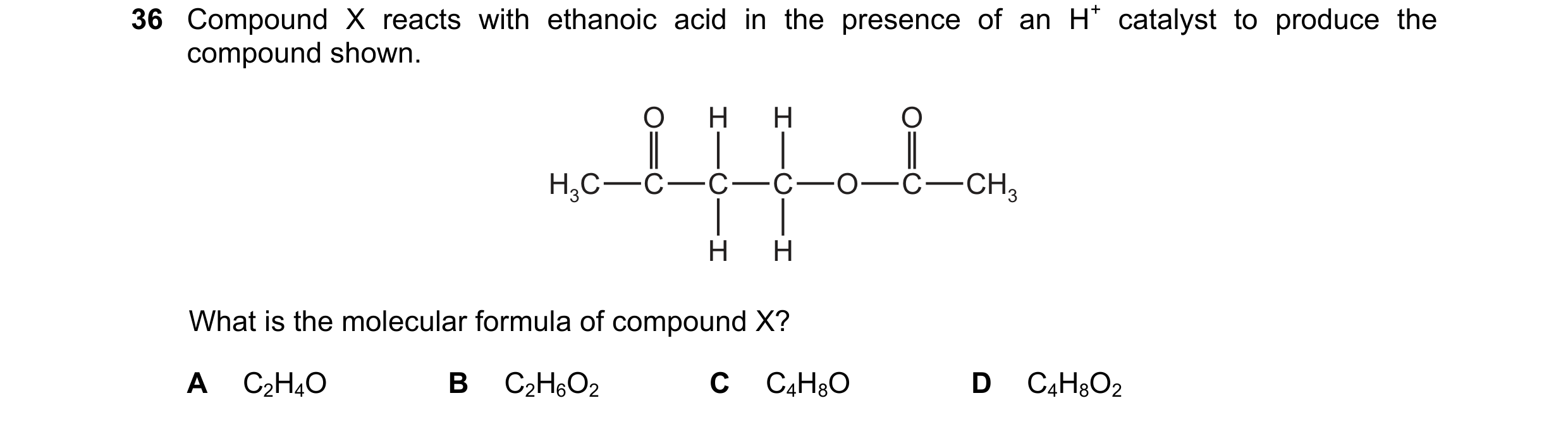 Question 142: Compound X reacts with ethanoic acid in the presence of an H+ catalyst to produce the compound shown. O H H O H3C C C C O C CH3 H H What is…