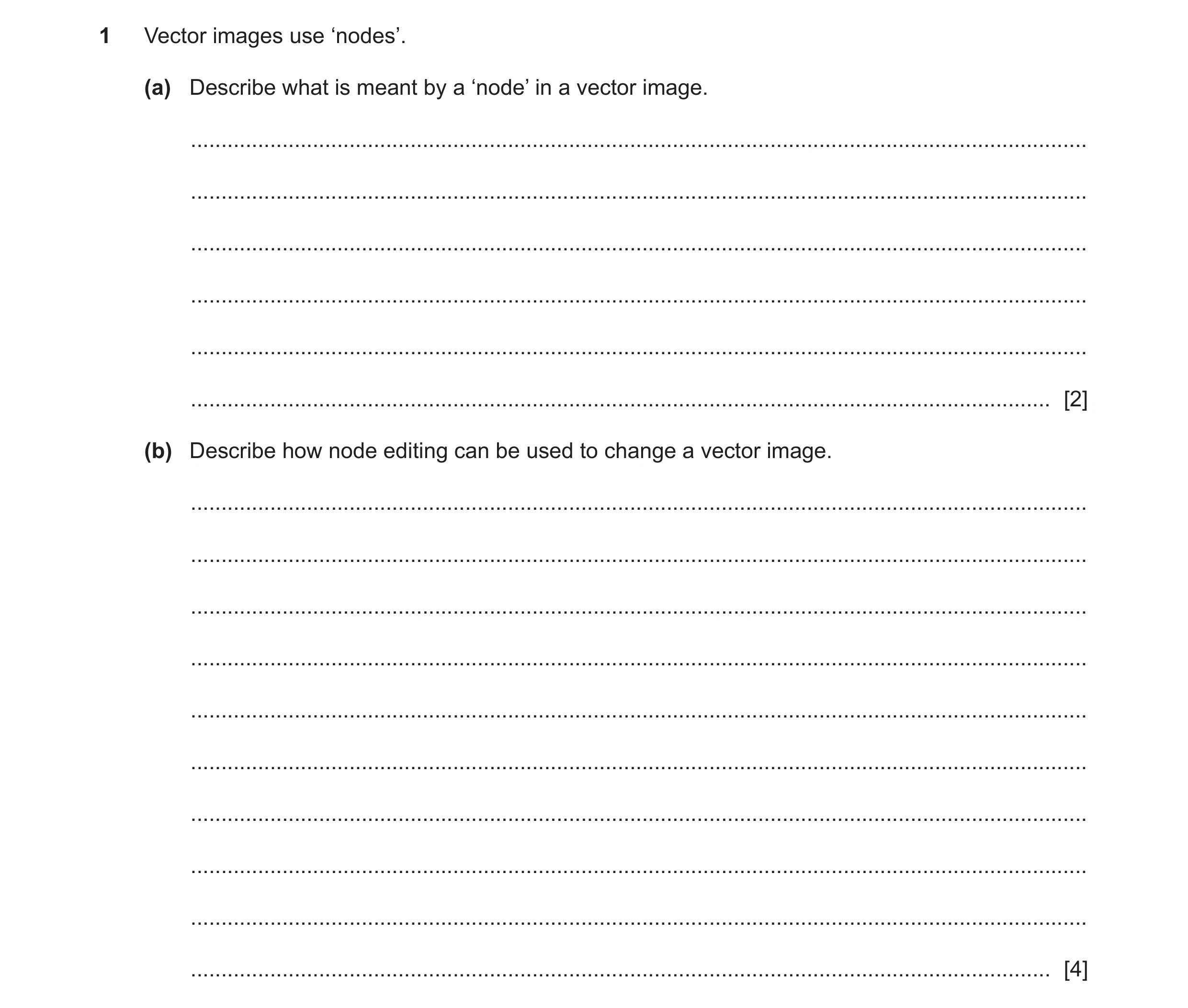 Question 5: Vector images use ‘nodes’. (a) Describe what is meant by a ‘node’ in a vector image. ......................................................…