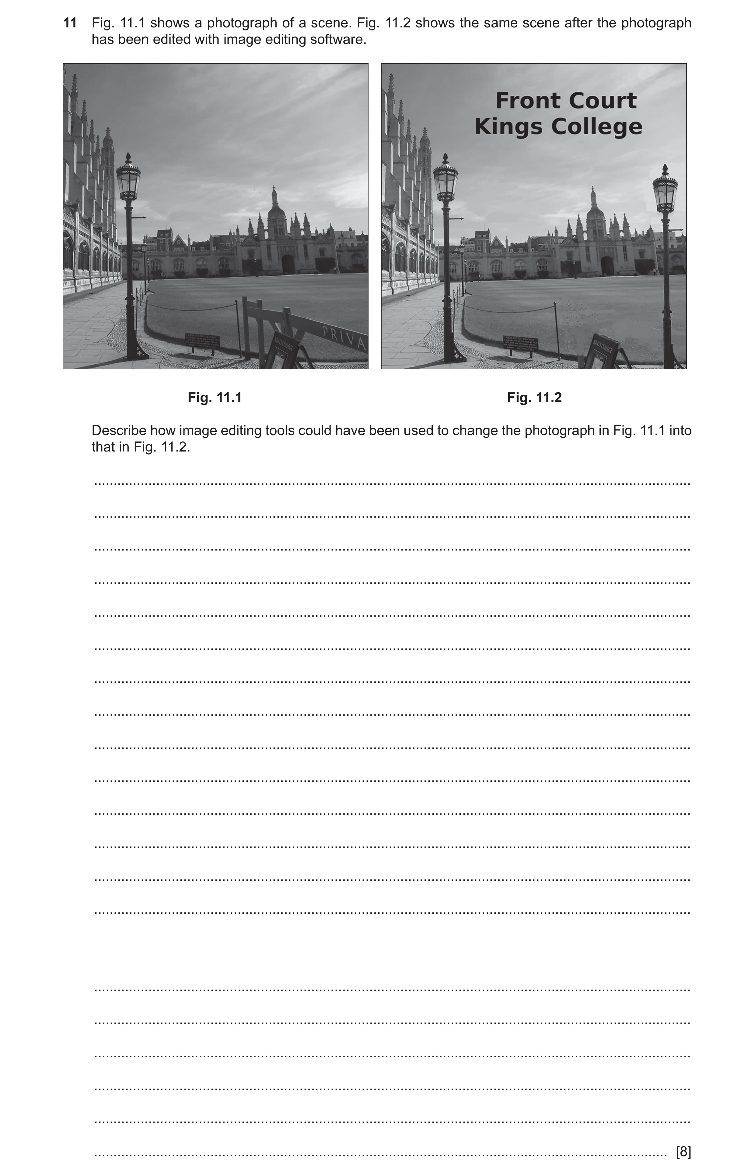 Question 7: Fig. 11.1 shows a photograph of a scene. Fig. 11.2 shows the same scene after the photograph has been edited with image editing software. F…
