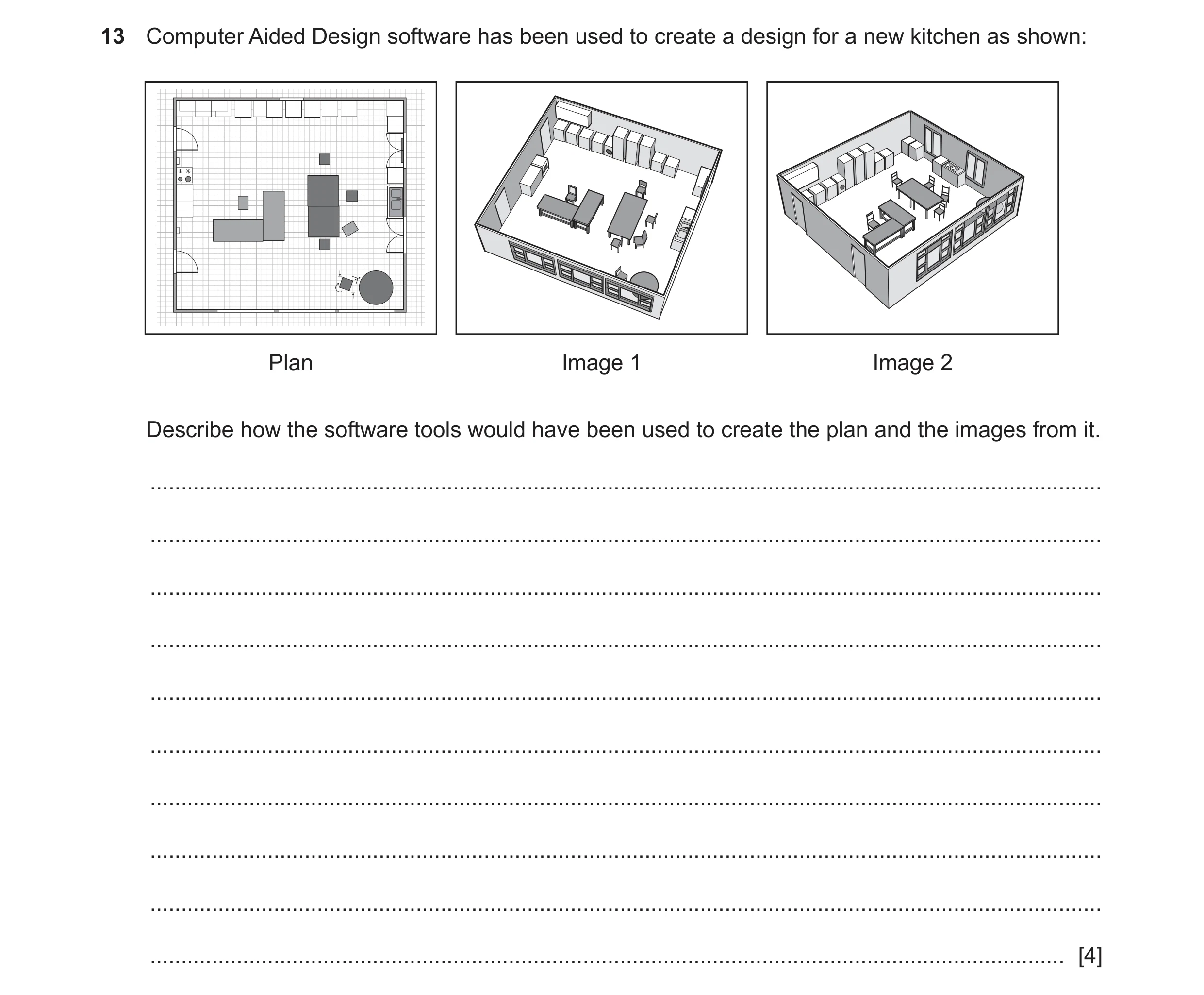 Question 3: Computer Aided Design software has been used to create a design for a new kitchen as shown: Plan Image 1 Image 2 Describe how the software …