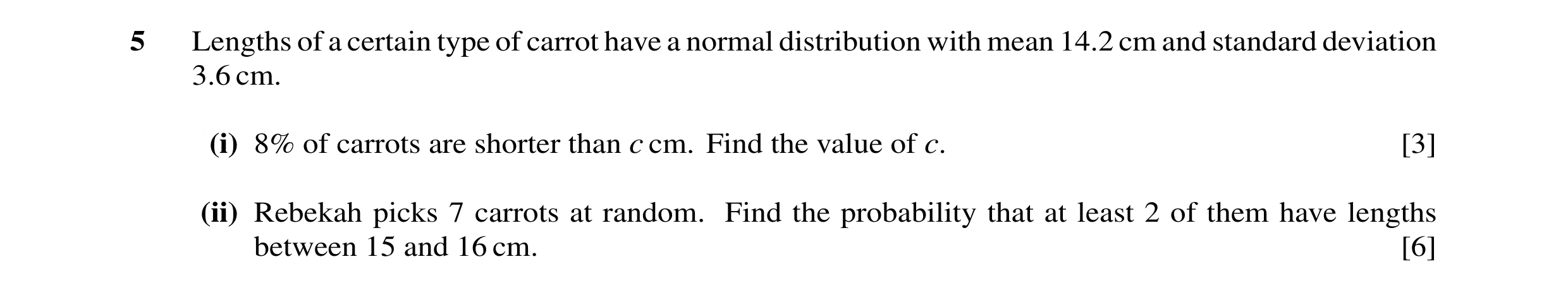 Question 24: Lengths of a certain type of carrot have a normal distribution with mean 14.2 cm and standard deviation 3.6 cm. (i) 8% of carrots are short…