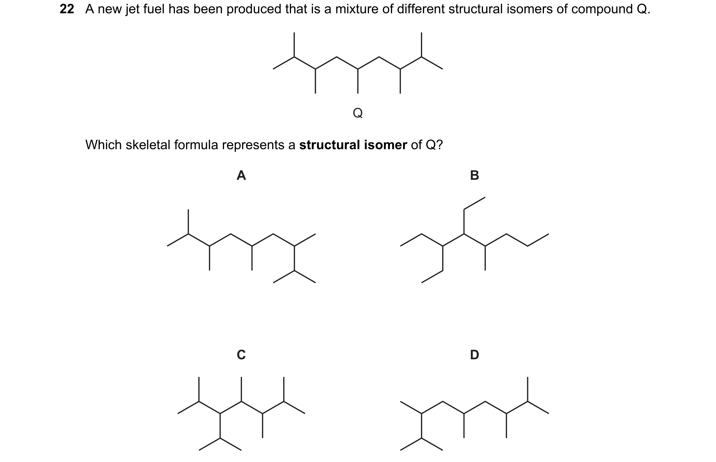 Question 137: A new jet fuel has been produced that is a mixture of different structural isomers of compound Q. Q Which skeletal formula represents a str…
