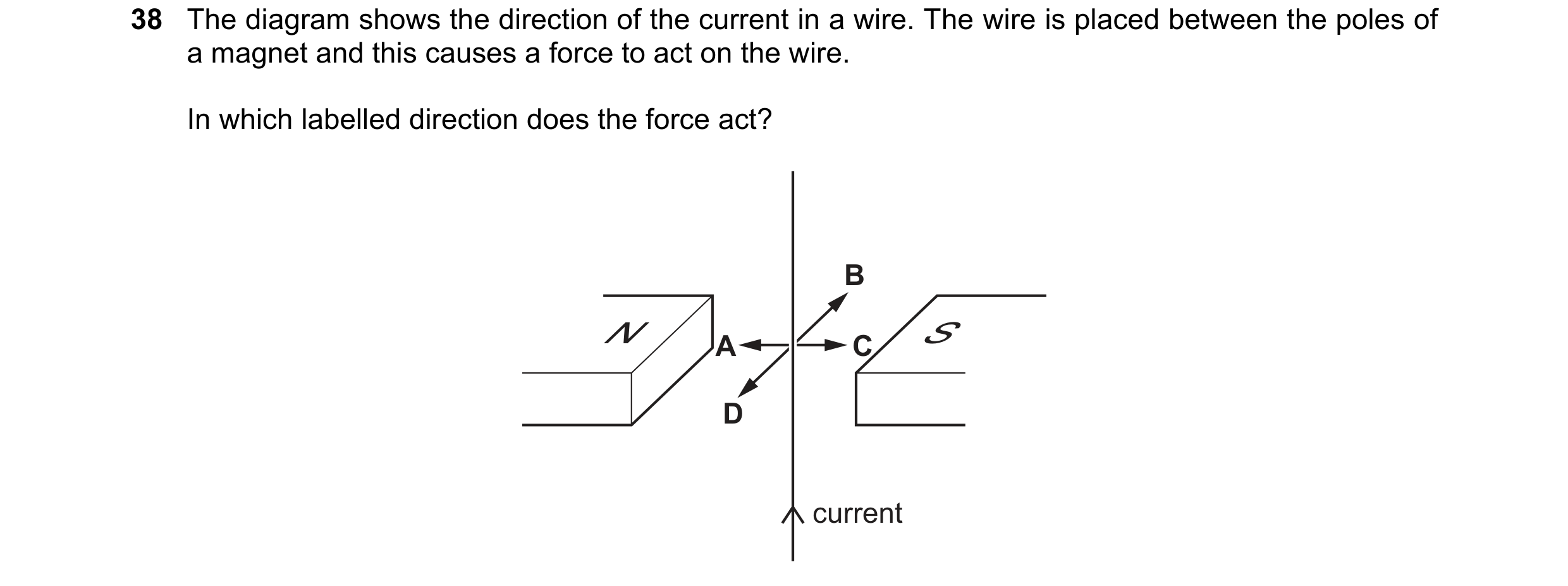 Question 21: The diagram shows the direction of the current in a wire. The wire is placed between the poles of a magnet and this causes a force to act o…