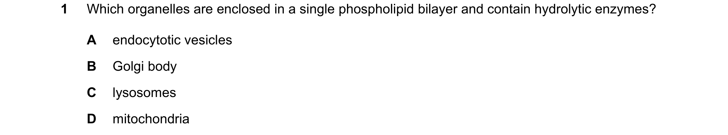 Question 169: Which organelles are enclosed in a single phospholipid bilayer and contain hydrolytic enzymes? A endocytotic vesicles B Golgi body C lysoso…