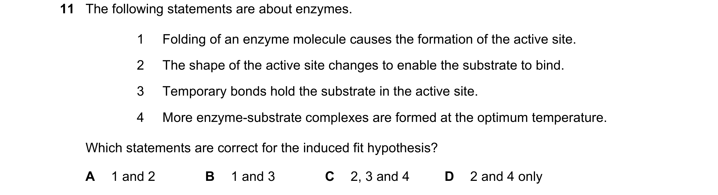 Question 42: The following statements are about enzymes. 1 Folding of an enzyme molecule causes the formation of the active site. 2 The shape of the act…