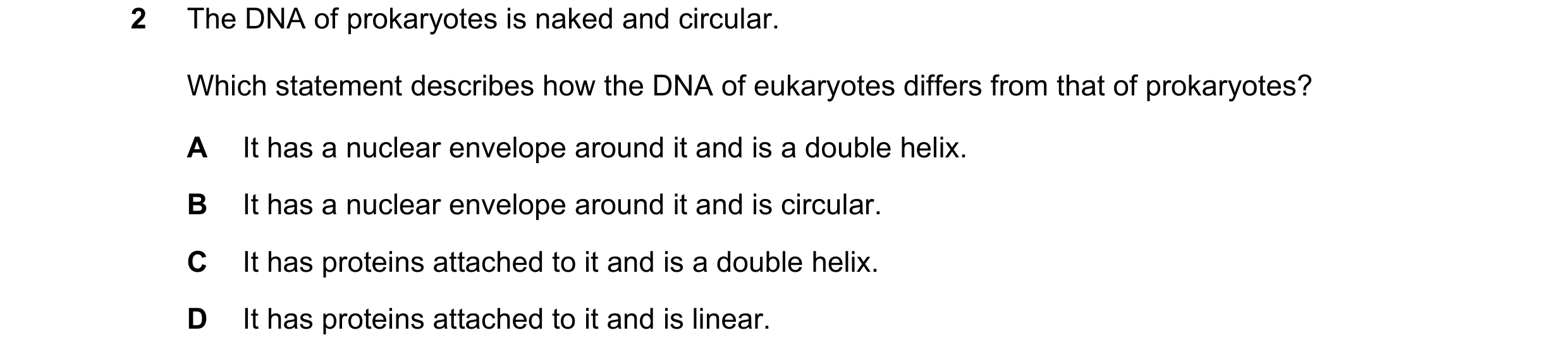 Question 170: The DNA of prokaryotes is naked and circular. Which statement describes how the DNA of eukaryotes differs from that of prokaryotes? A It ha…