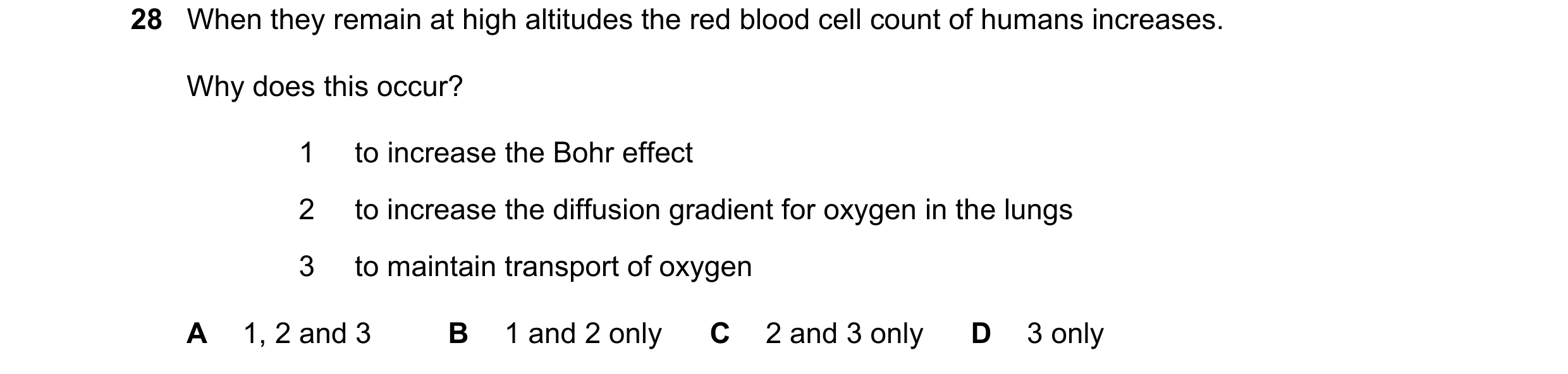 Question 88: When they remain at high altitudes the red blood cell count of humans increases. Why does this occur? 1 to increase the Bohr effect 2 to in…