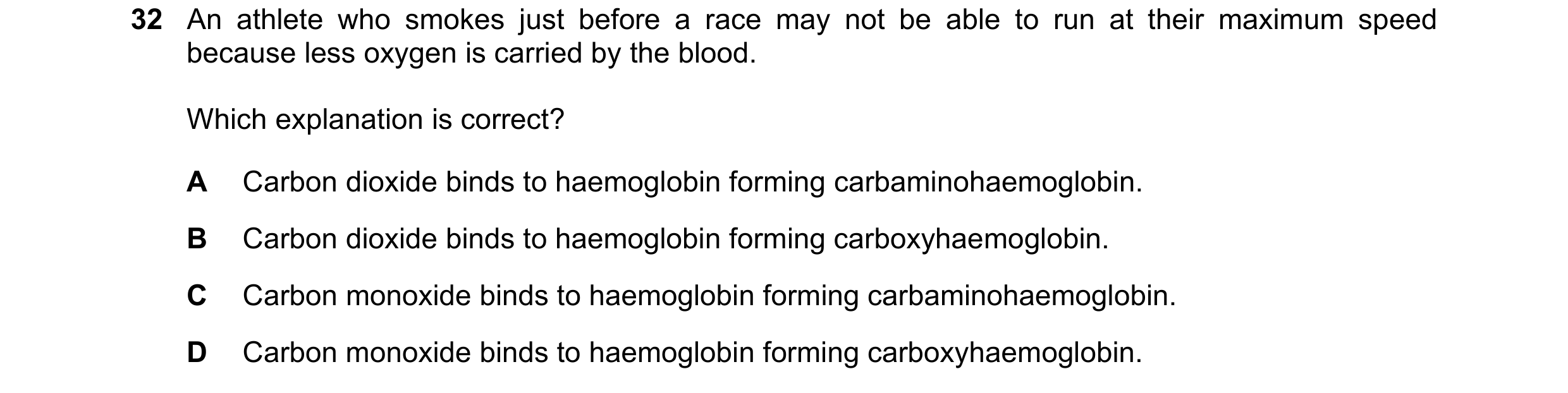 Question 89: An athlete who smokes just before a race may not be able to run at their maximum speed because less oxygen is carried by the blood. Which e…