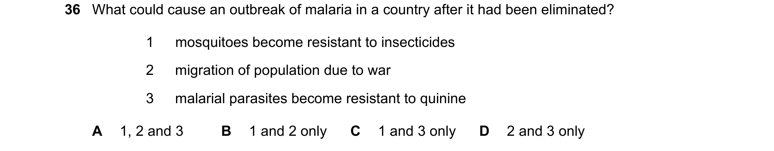 Question 85: What could cause an outbreak of malaria in a country after it had been eliminated? 1 mosquitoes become resistant to insecticides 2 migratio…