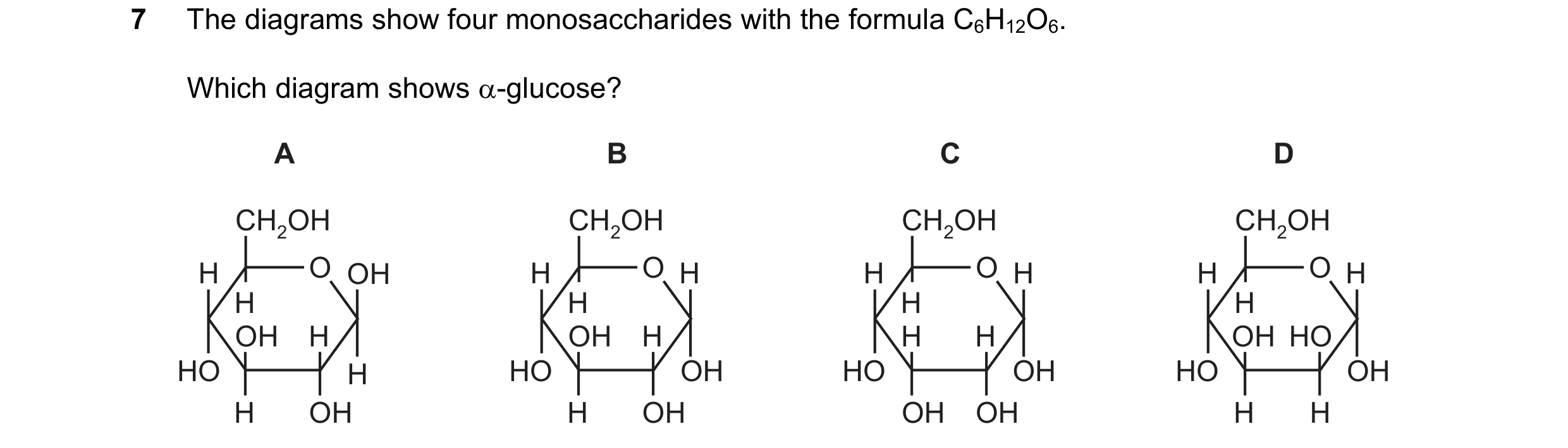 Question 159: The diagrams show four monosaccharides with the formula C6H12O6. Which diagram shows α-glucose? A B C D CH2OH CH2OH CH2OH CH2OH H O OH H O …