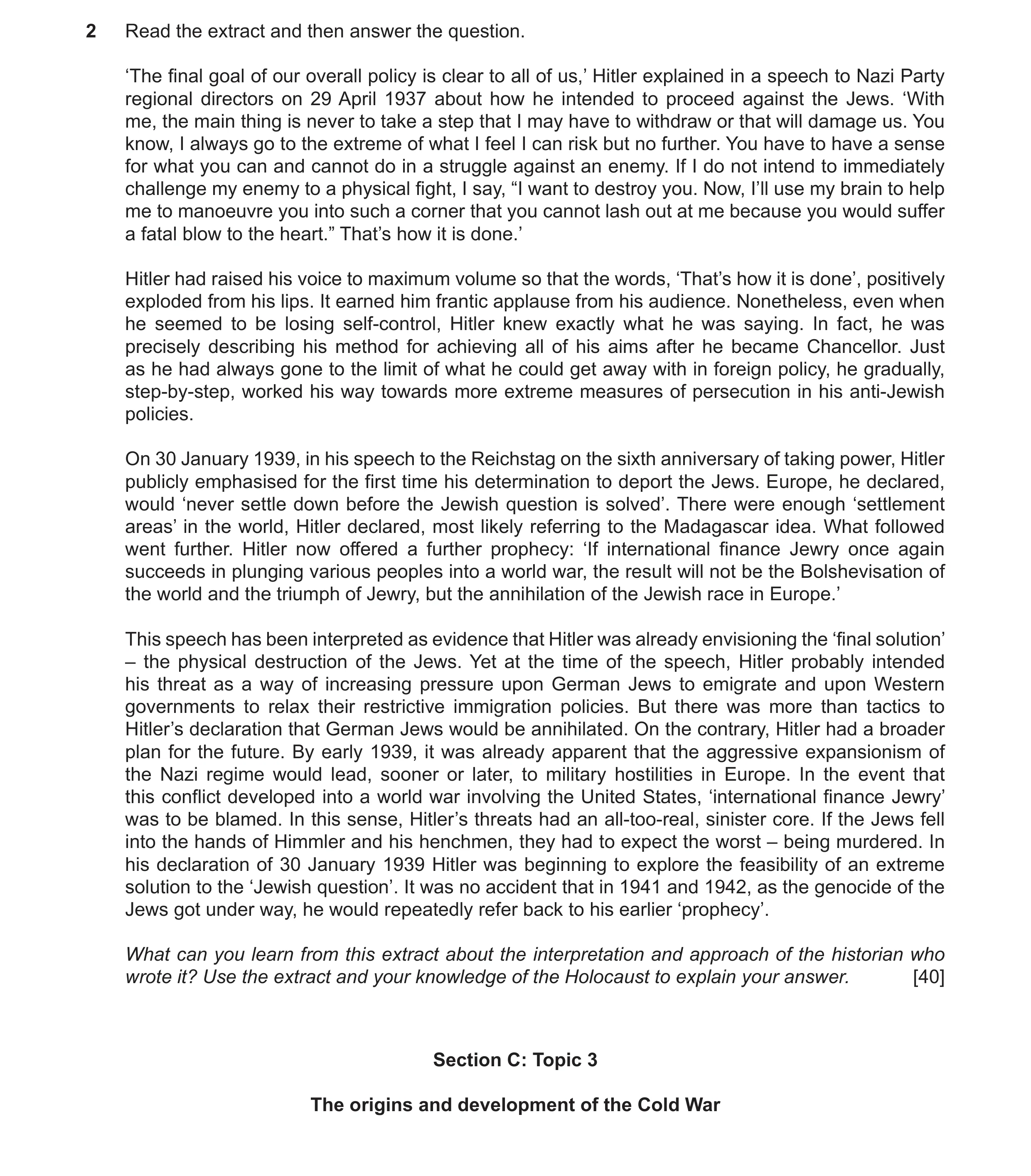Question 9: Read the extract and then answer the question. ‘The final goal of our overall policy is clear to all of us,’ Hitler explained in a speech t…