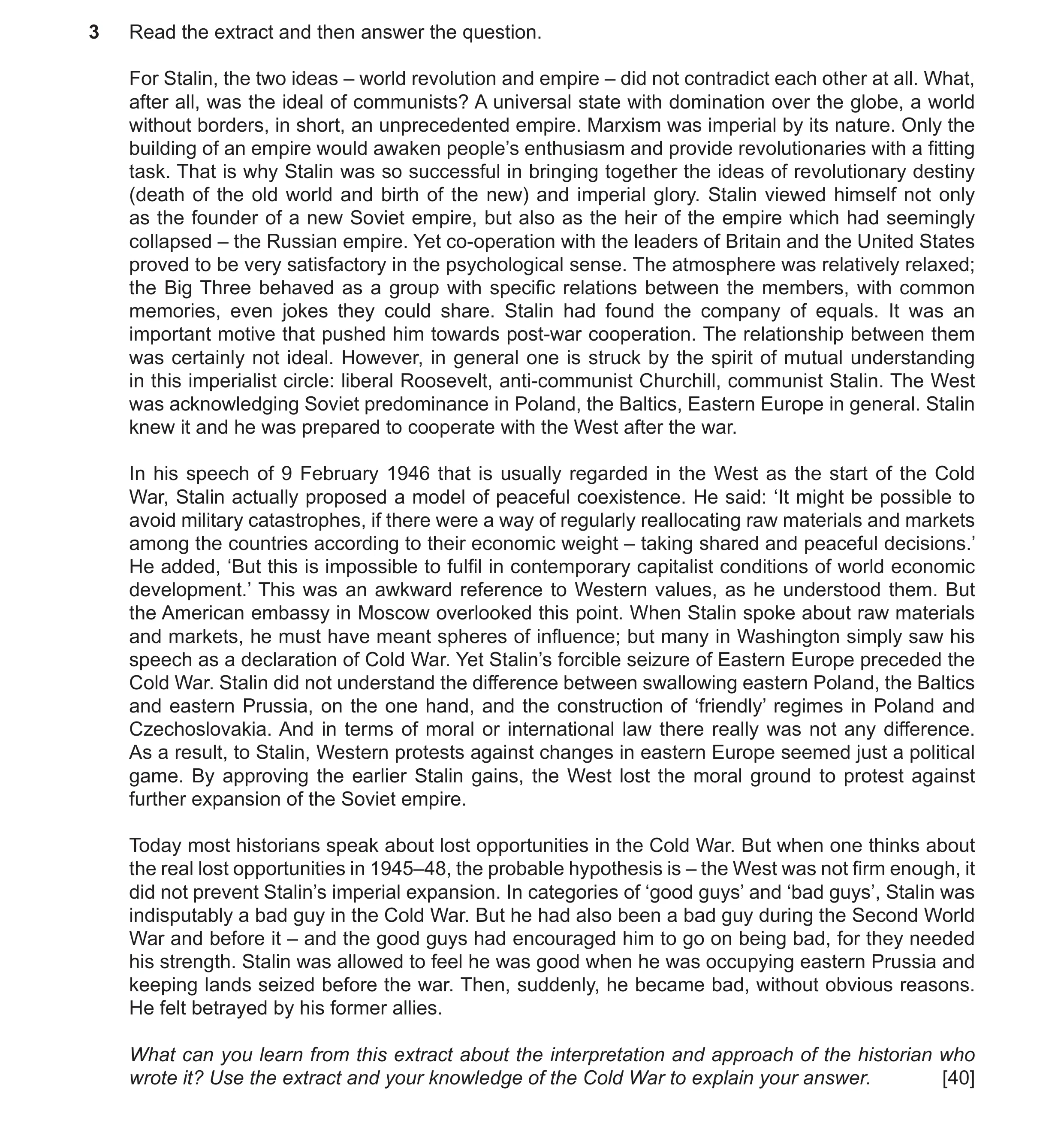 Question 50: Read the extract and then answer the question. For Stalin, the two ideas – world revolution and empire – did not contradict each other at a…