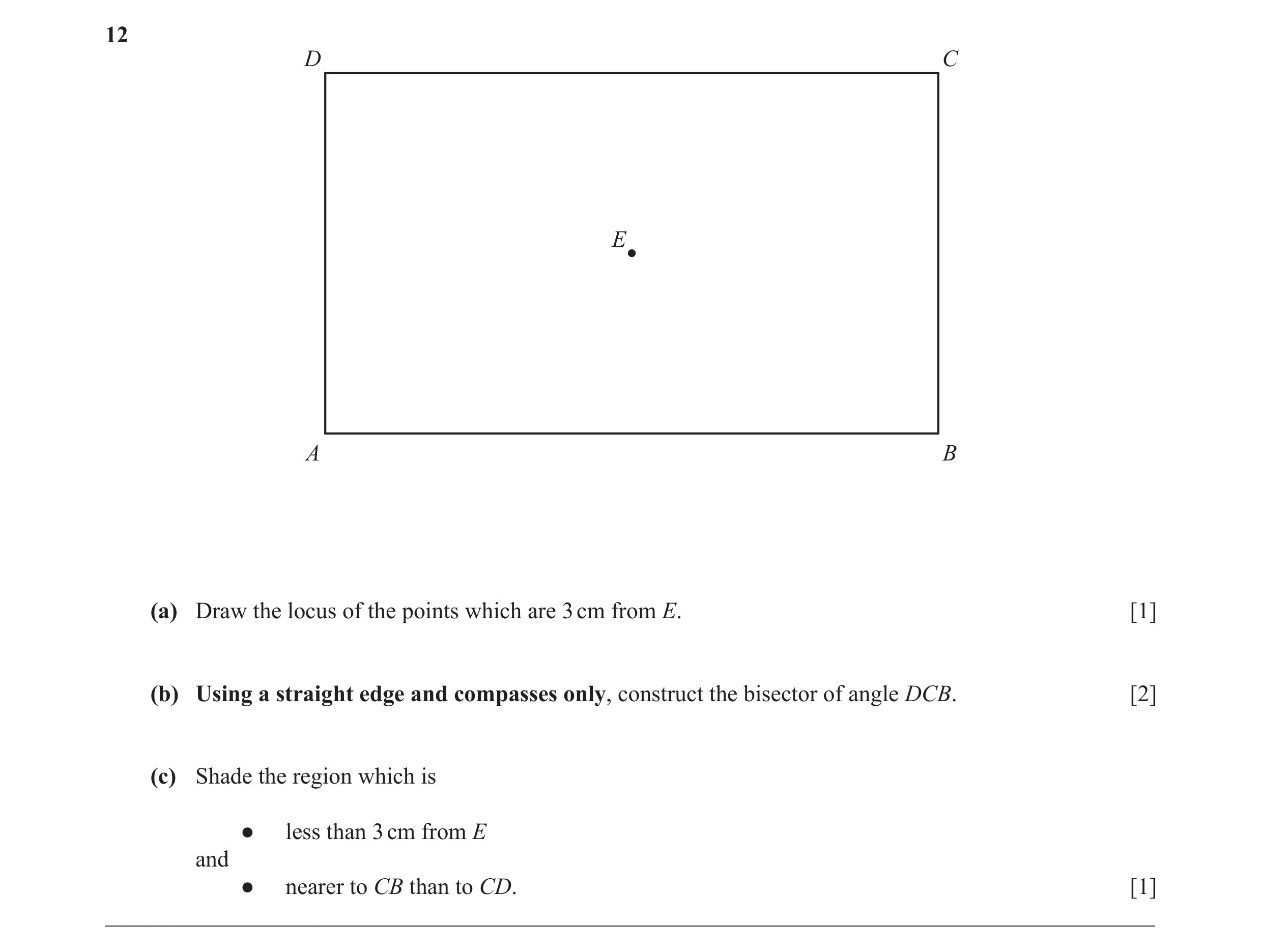 Question 13: D C E A B (a) Draw the locus of the points which are 3 cm from E. [1] (b) Using a straight edge and compasses only, construct the bisector …