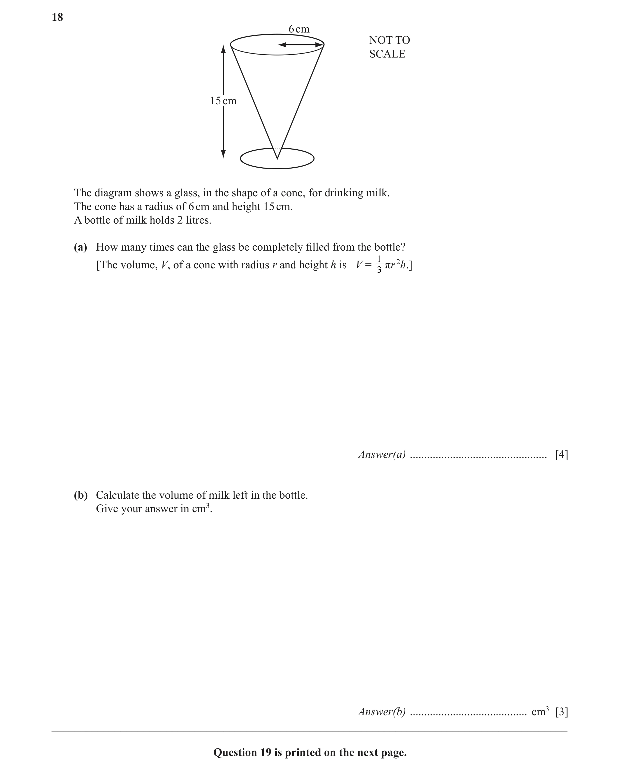 Question 17: 6 cm NOT TO SCALE 15 cm The diagram shows a glass, in the shape of a cone, for drinking milk. The cone has a radius of 6 cm and height 15 c…