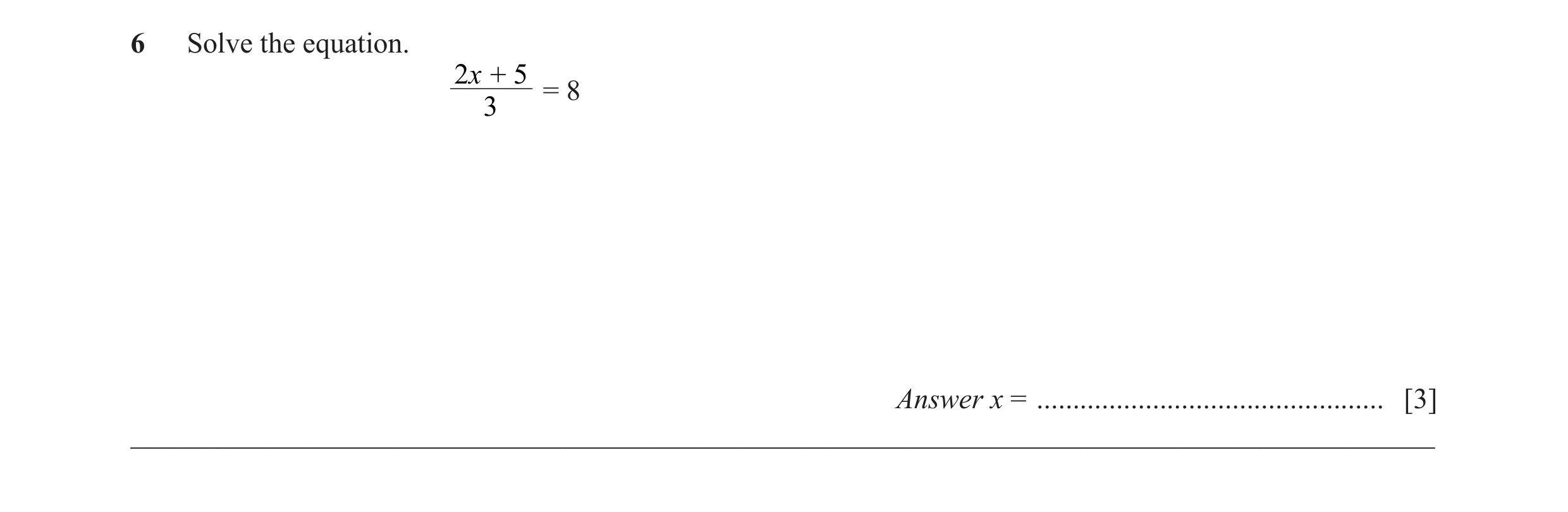 Question 41: Solve the equation. 2x + 5 = 8 3 Answer x = ................................................ [3] __________________________________________…